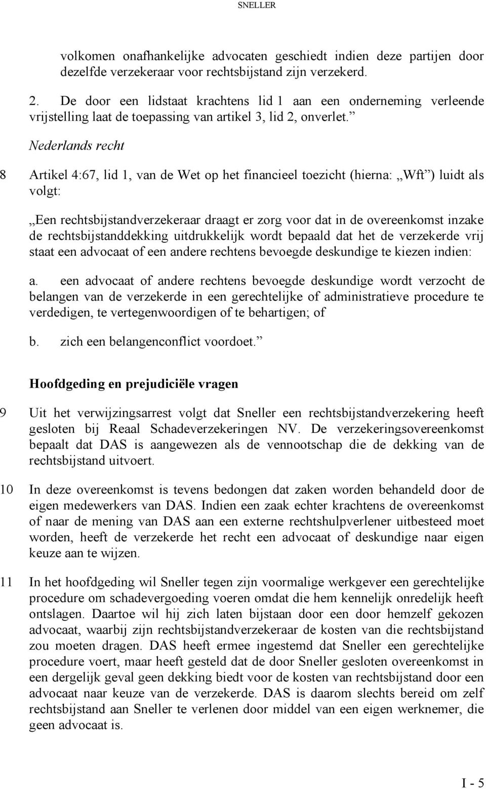 Nederlands recht 8 Artikel 4:67, lid 1, van de Wet op het financieel toezicht (hierna: Wft ) luidt als volgt: Een rechtsbijstandverzekeraar draagt er zorg voor dat in de overeenkomst inzake de