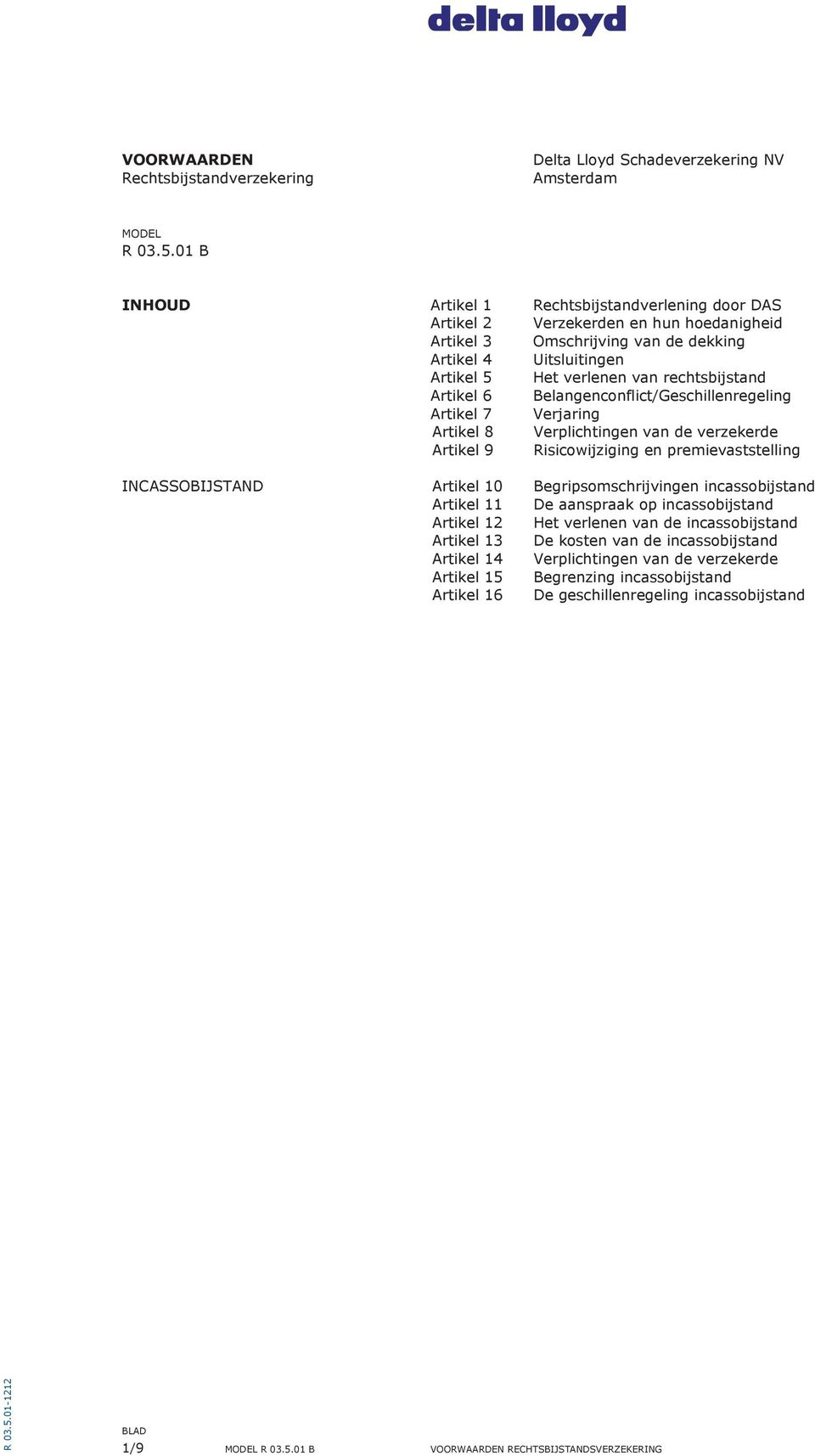 rechtsbijstand Artikel 6 Belangenconflict/Geschillenregeling Artikel 7 Verjaring Artikel 8 Verplichtingen van de verzekerde Artikel 9 Risicowijziging en premievaststelling Incassobijstand Artikel 10