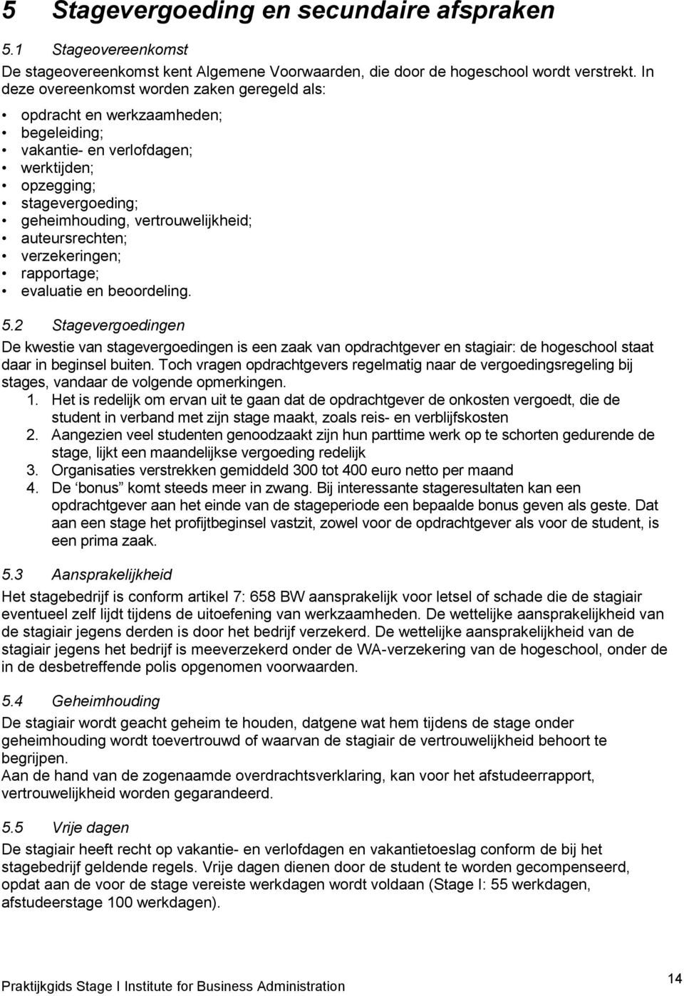 auteursrechten; verzekeringen; rapportage; evaluatie en beoordeling. 5.