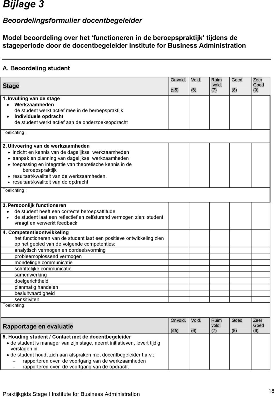 Invulling van de stage Werkzaamheden de student werkt actief mee in de beroepspraktijk Individuele opdracht de student werkt actief aan de onderzoeksopdracht Toelichting : 2.