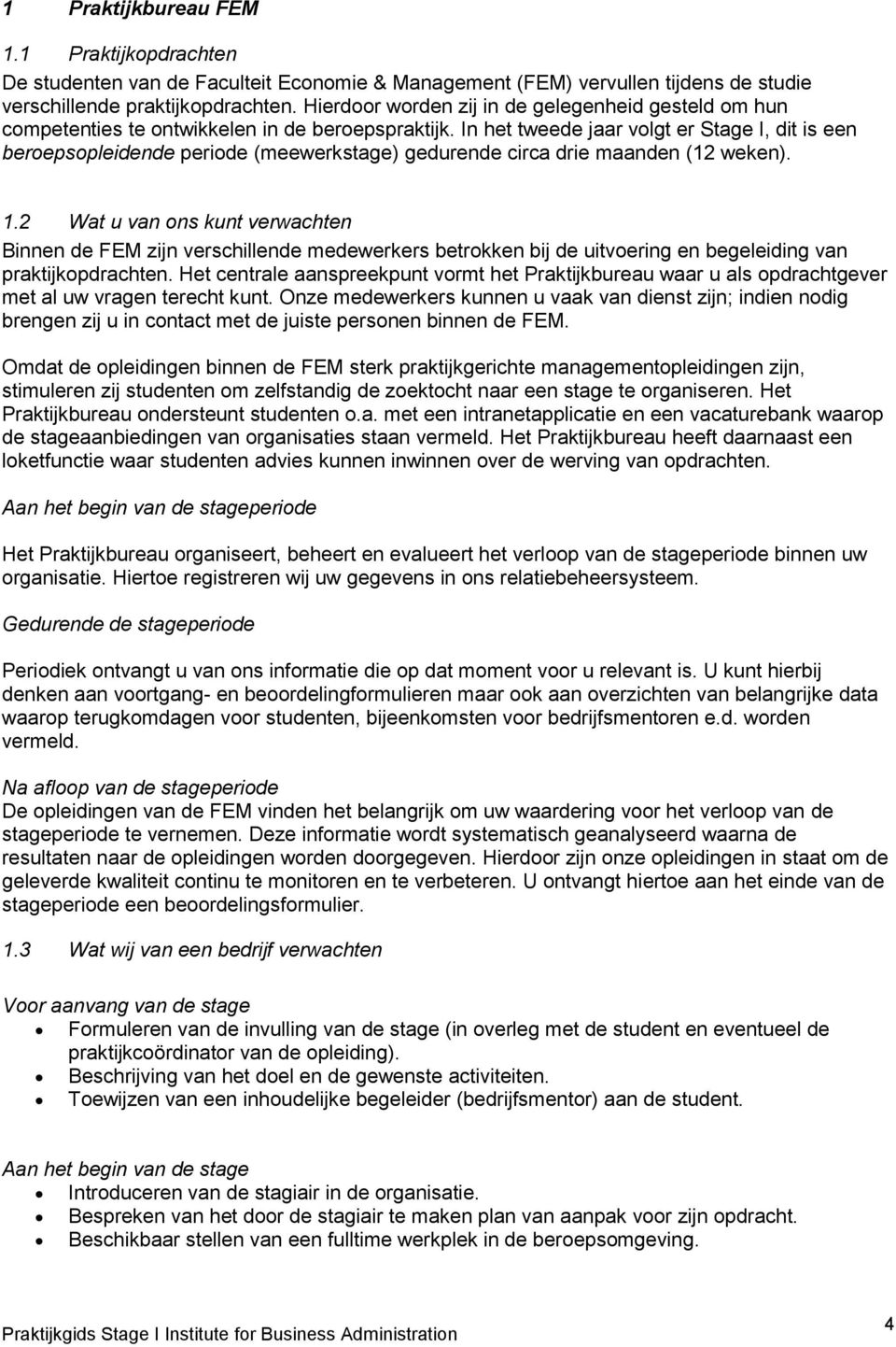 In het tweede jaar volgt er Stage I, dit is een beroepsopleidende periode (meewerkstage) gedurende circa drie maanden (12 weken). 1.