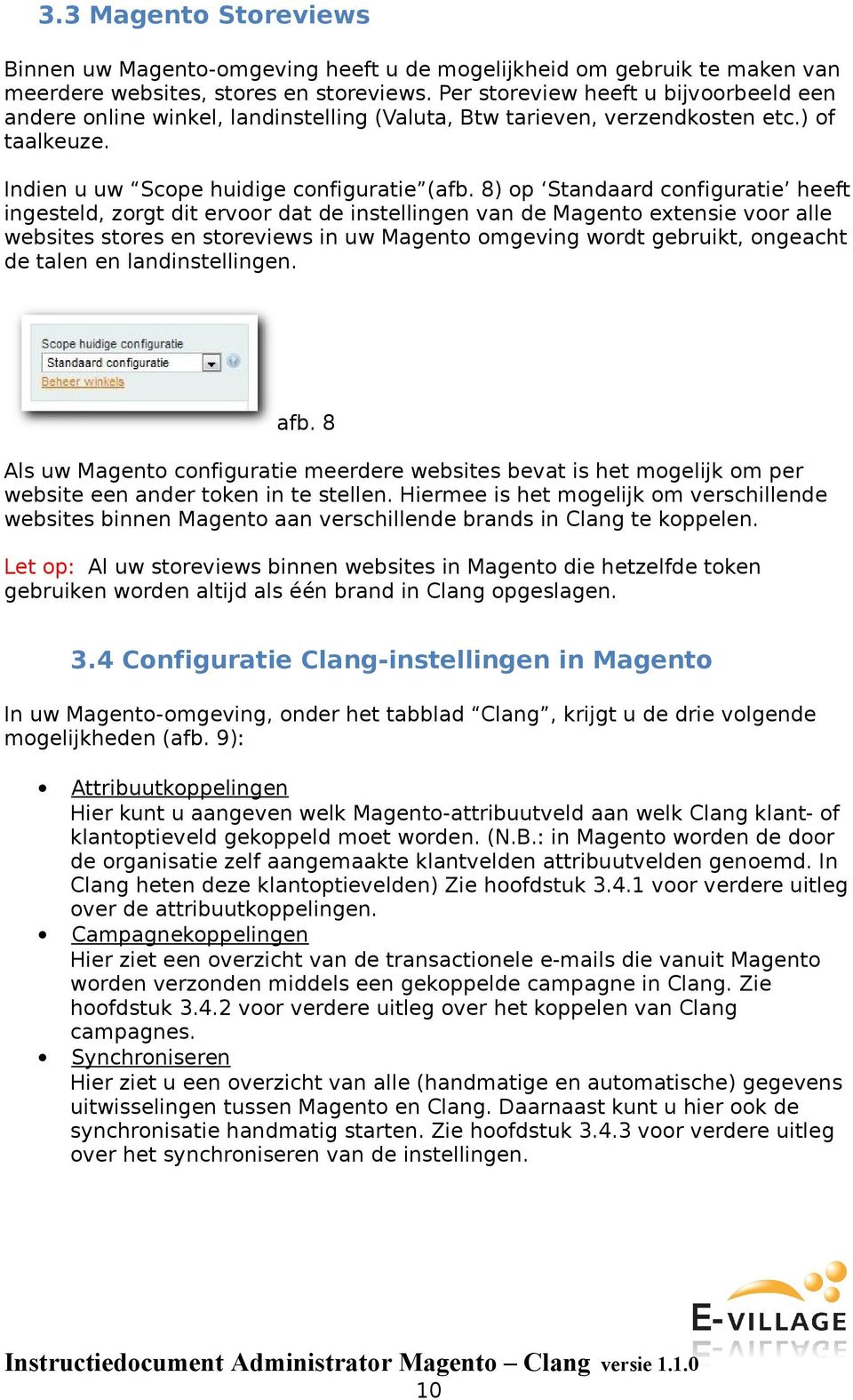 8) op Standaard configuratie heeft ingesteld, zorgt dit ervoor dat de instellingen van de Magento extensie voor alle websites stores en storeviews in uw Magento omgeving wordt gebruikt, ongeacht de
