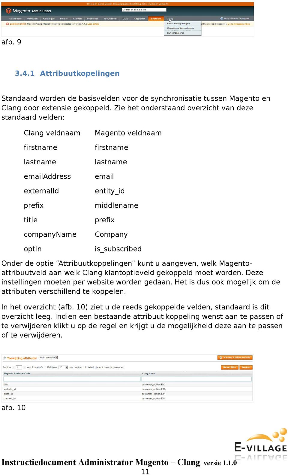 middlename prefix Company is_subscribed Onder de optie Attribuutkoppelingen kunt u aangeven, welk Magentoattribuutveld aan welk Clang klantoptieveld gekoppeld moet worden.