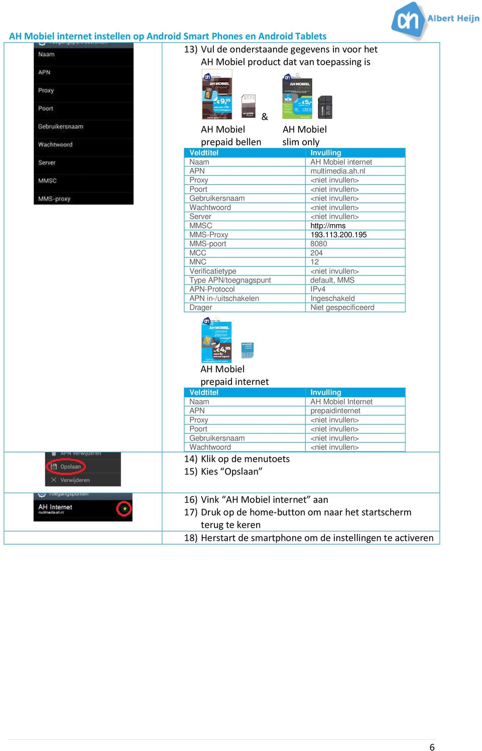 195 MMS-poort 8080 MCC 204 MNC 12 Verificatietype Type /toegnagspunt default, MMS -Protocol IPv4 in-/uitschakelen Ingeschakeld Drager Niet gespecificeerd