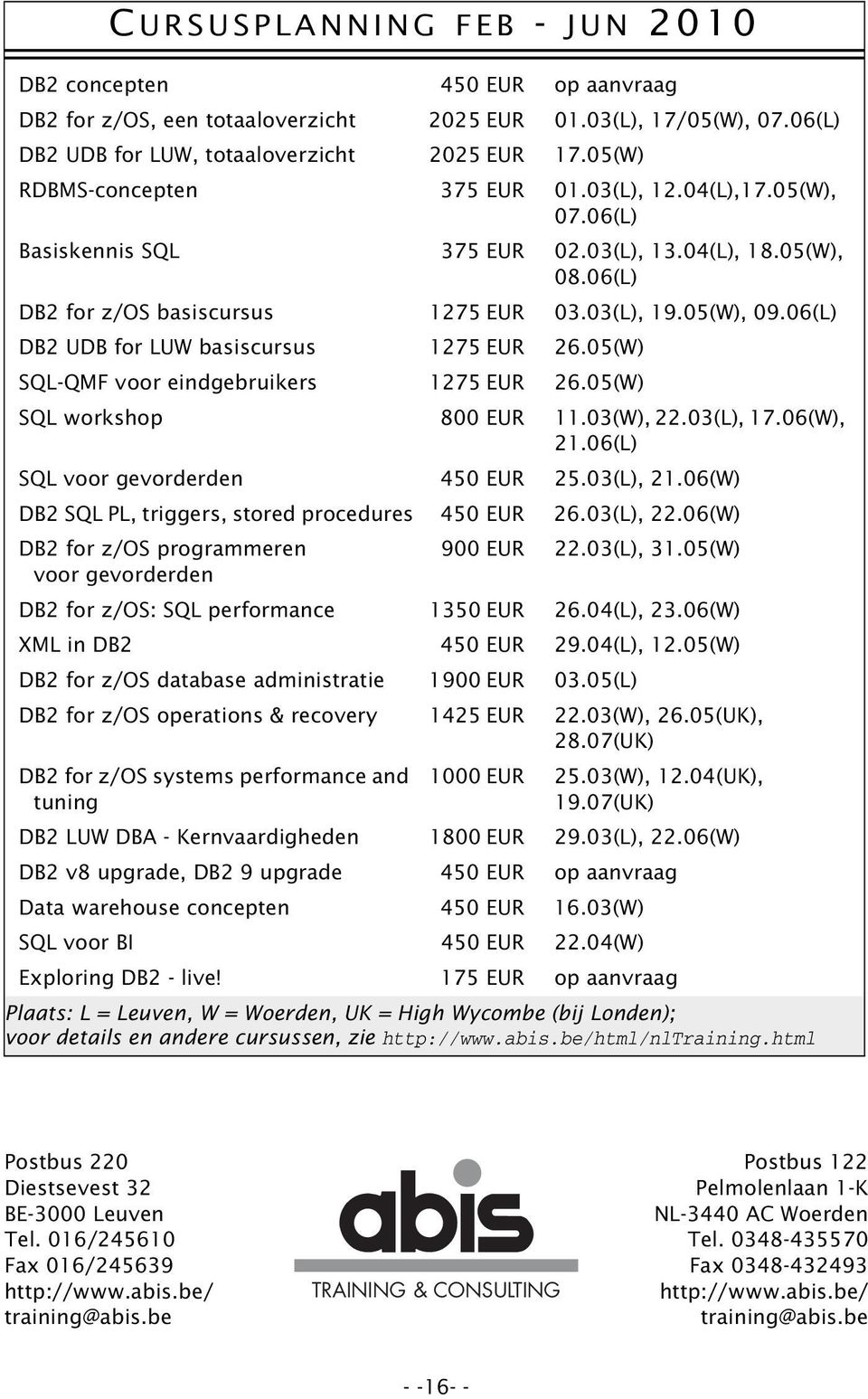 06(L) DB2 UDB for LUW basiscursus 1275 EUR 26.05(W) SQL-QMF voor eindgebruikers 1275 EUR 26.05(W) SQL workshop 800 EUR 11.03(W), 22.03(L), 17.06(W), 21.06(L) SQL voor gevorderden 450 EUR 25.03(L), 21.