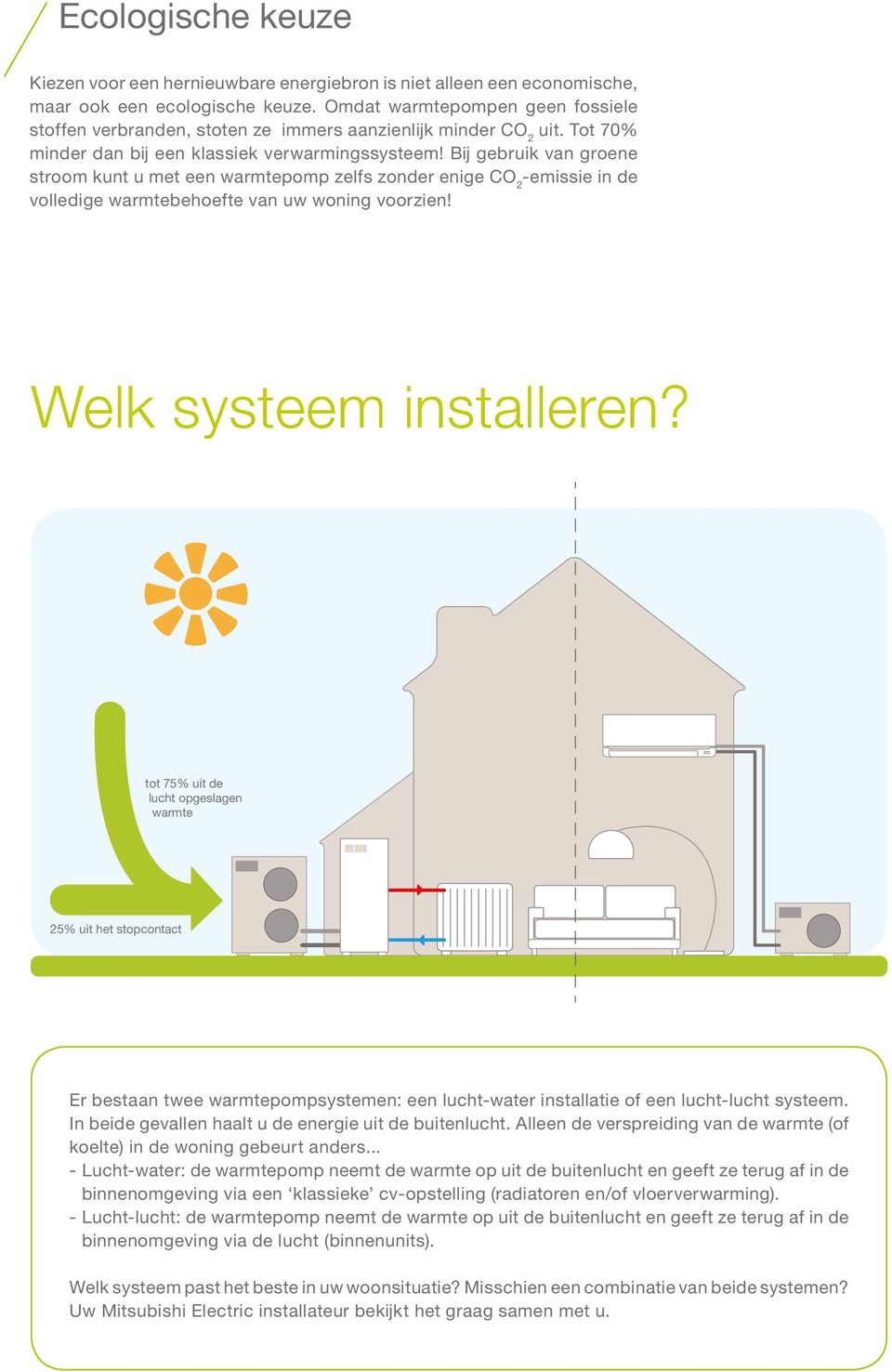 Bij gebruik van groene stroom kunt u met een warmtepomp zelfs zonder enige CO 2 -emissie in de volledige warmtebehoefte van uw woning voorzien! Welk systeem installeren?