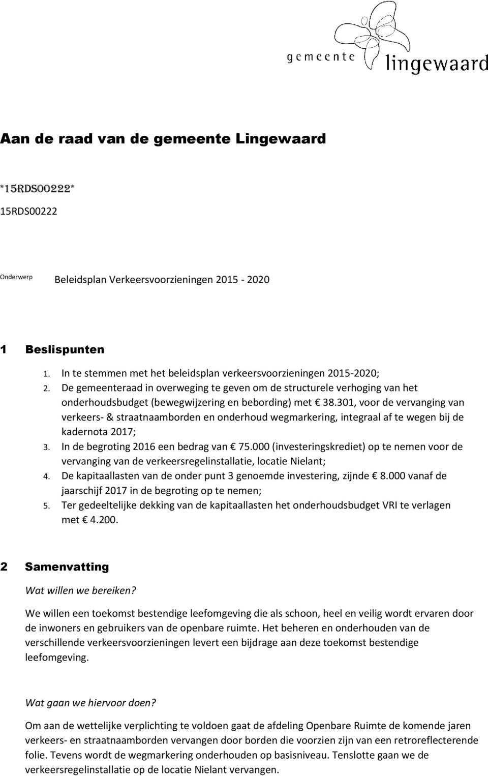 301, voor de vervanging van verkeers- & straatnaamborden en onderhoud wegmarkering, integraal af te wegen bij de kadernota 2017; 3. In de begroting 2016 een bedrag van 75.