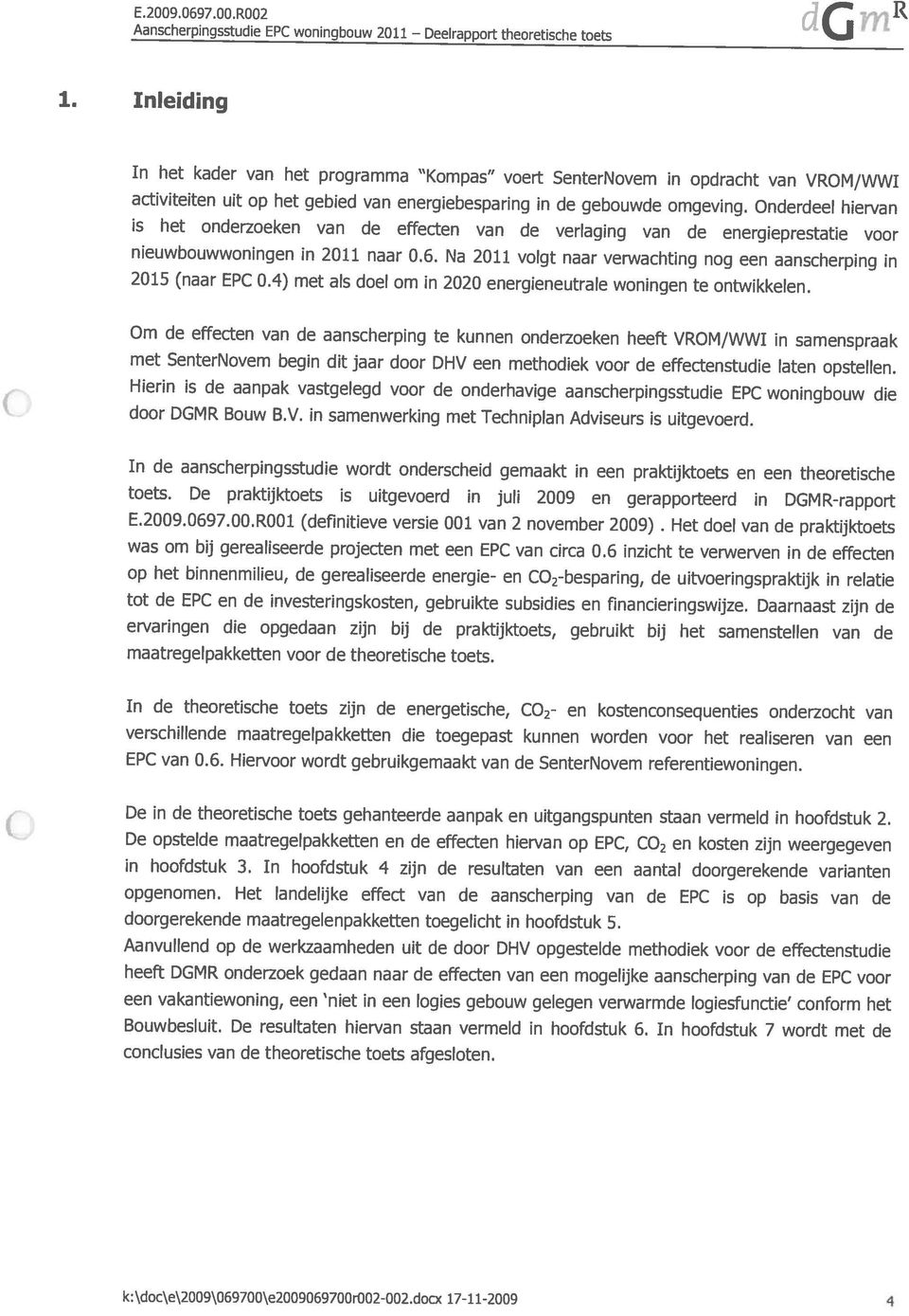 docx 17-11-2009 4 conclusies van de theoretische toets afgesloten. Aanvullend op de werkzaamheden uit de door DHV opgestelde methodiek voor de effectenstudie Bouwbesluit.