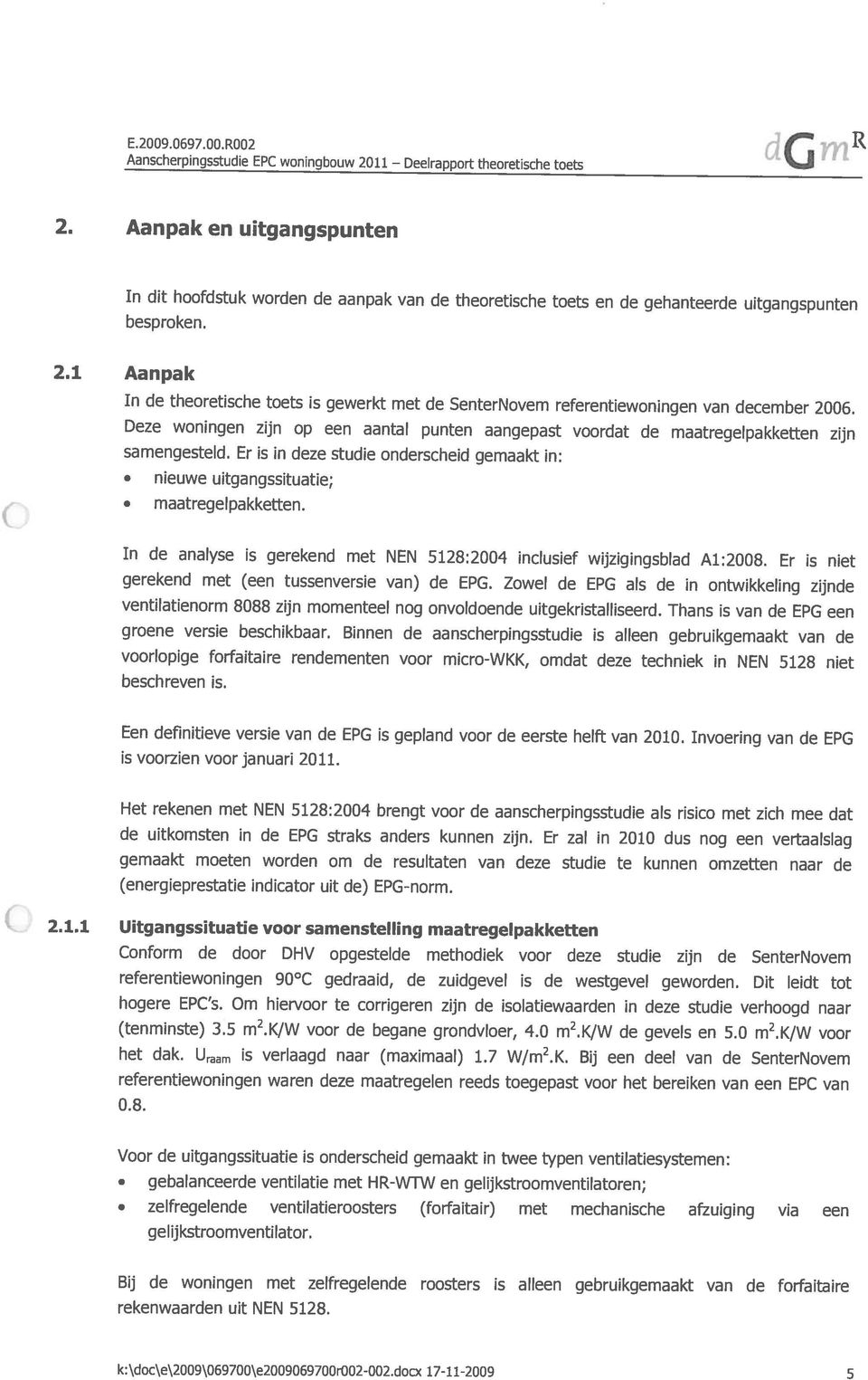 zeifregelende ventilatieroosters (forfaitair) met mechanische afzuiging via een gebalanceerde ventilatie met HR-WTW en gelijkstroomventilatoren; Voor de uitgangssituatie is onderscheid gemaakt in