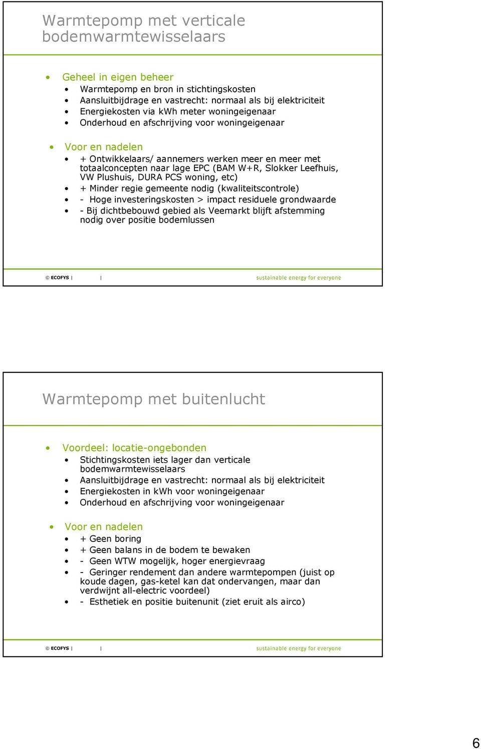 DURA PCS woning, etc) + Minder regie gemeente nodig (kwaliteitscontrole) - Hoge investeringskosten > impact residuele grondwaarde - Bij dichtbebouwd gebied als Veemarkt blijft afstemming nodig over