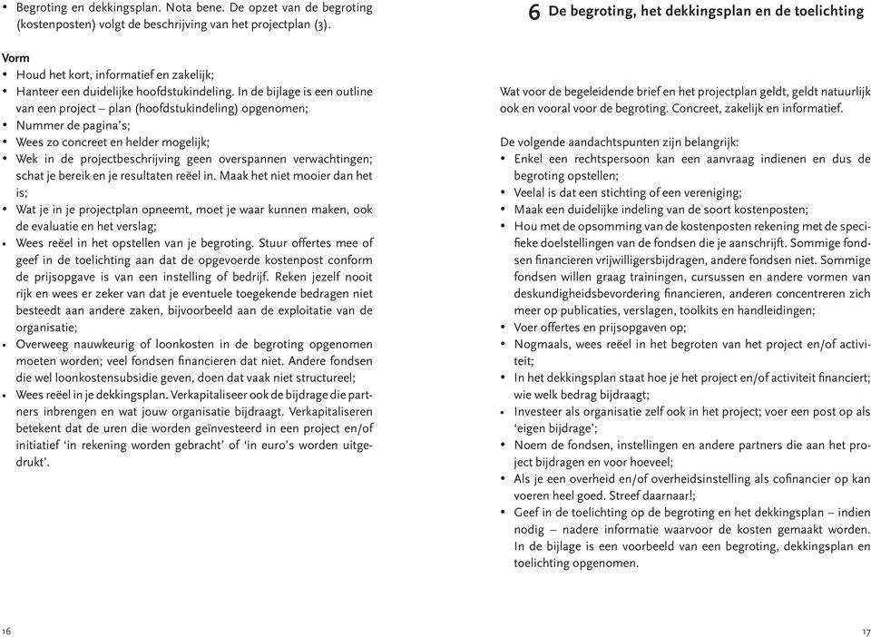 In de bijlage is een outline van een project plan (hoofdstukindeling) opgenomen; Nummer de pagina s; Wees zo concreet en helder mogelijk; Wek in de projectbeschrijving geen overspannen verwachtingen;