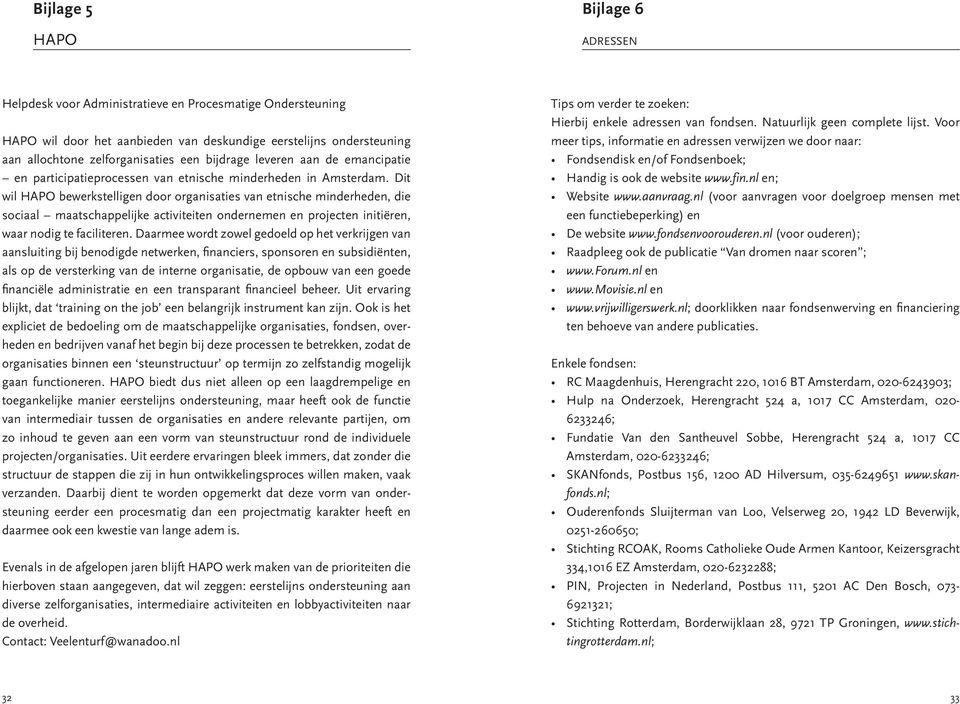 Dit wil HAPO bewerkstelligen door organisaties van etnische minderheden, die sociaal maatschappelijke activiteiten ondernemen en projecten initiëren, waar nodig te faciliteren.