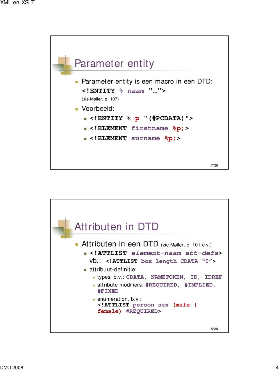 ELEMENT surname %p;> 7/28 Attributen in DTD Attributen in een DTD (zie Møller, p. 101 e.v.) <!ATTLIST element-naam att-defs> vb.