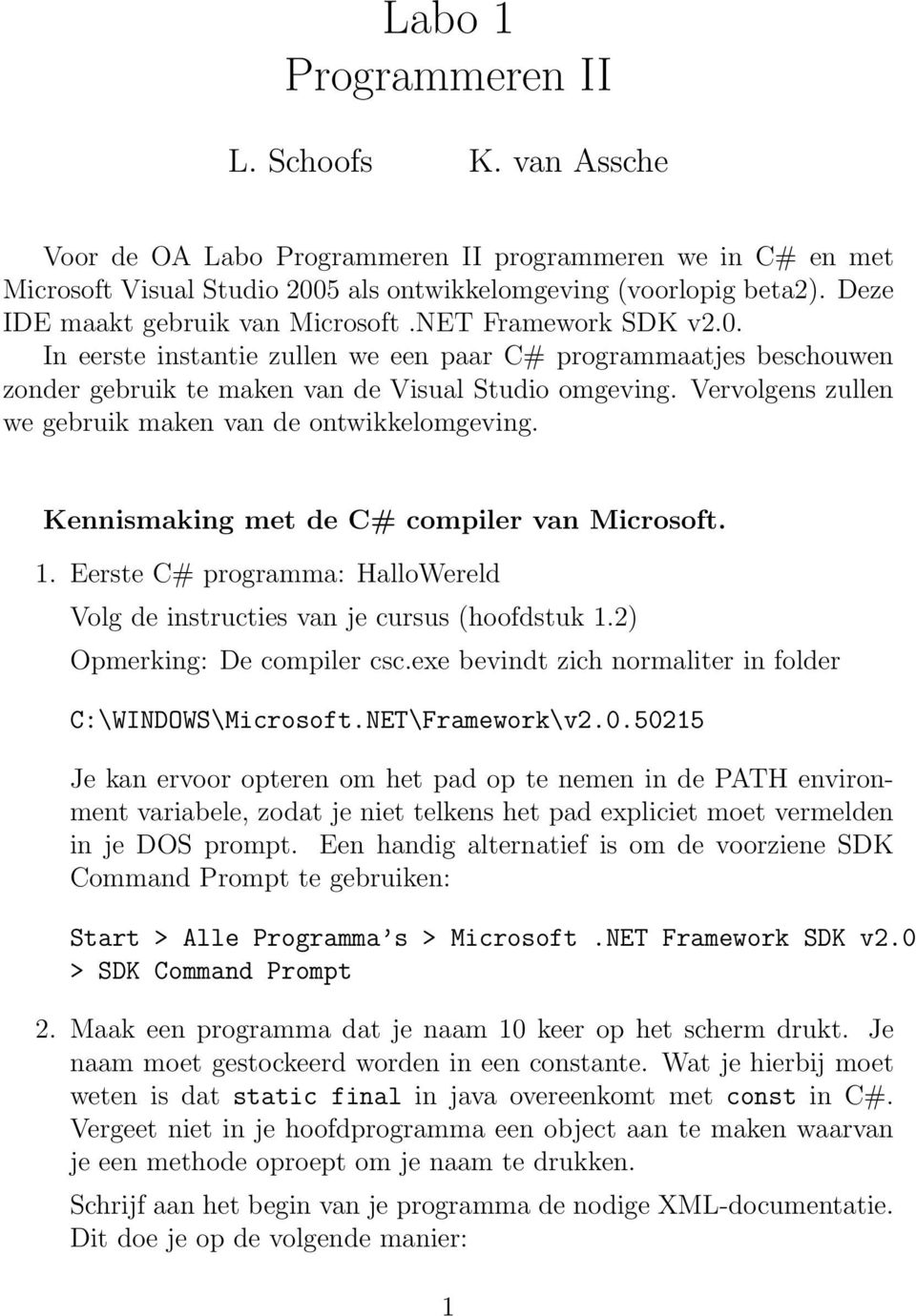 Vervolgens zullen we gebruik maken van de ontwikkelomgeving. Kennismaking met de C# compiler van Microsoft. 1. Eerste C# programma: HalloWereld Volg de instructies van je cursus (hoofdstuk 1.