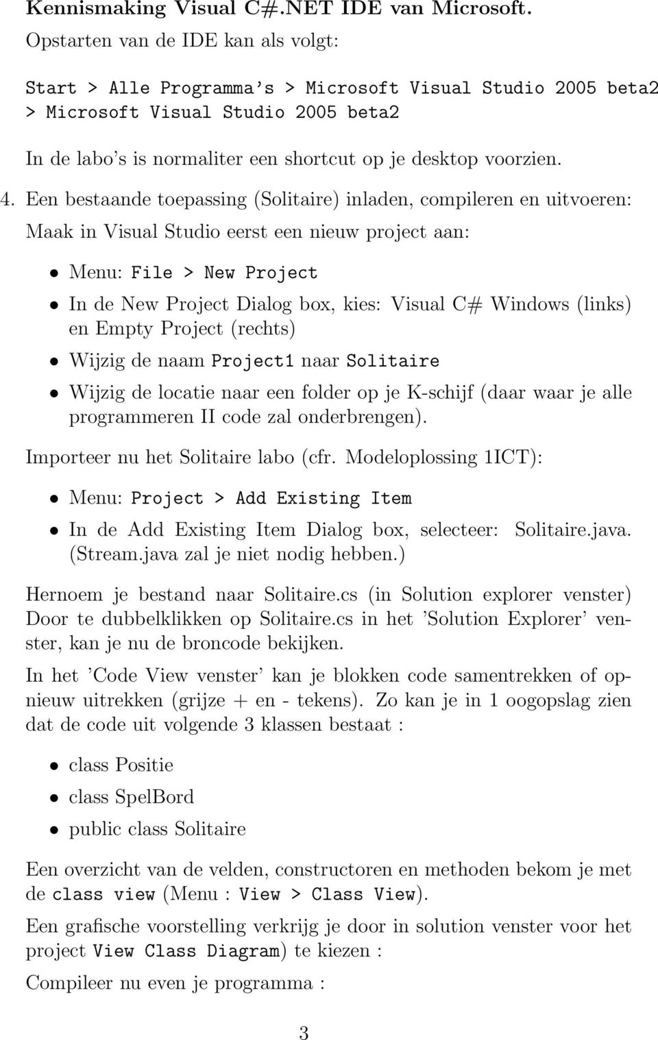 4. Een bestaande toepassing (Solitaire) inladen, compileren en uitvoeren: Maak in Visual Studio eerst een nieuw project aan: Menu: File > New Project In de New Project Dialog box, kies: Visual C#