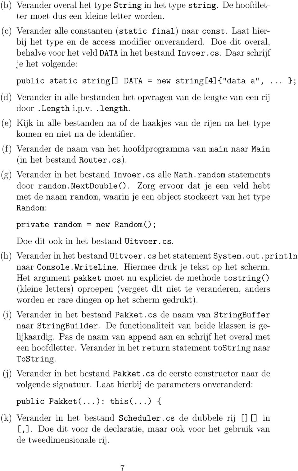 Daar schrijf je het volgende: public static string[] DATA = new string[4]{"data a",... }; (d) Verander in alle bestanden het opvragen van de lengte van een rij door.length 