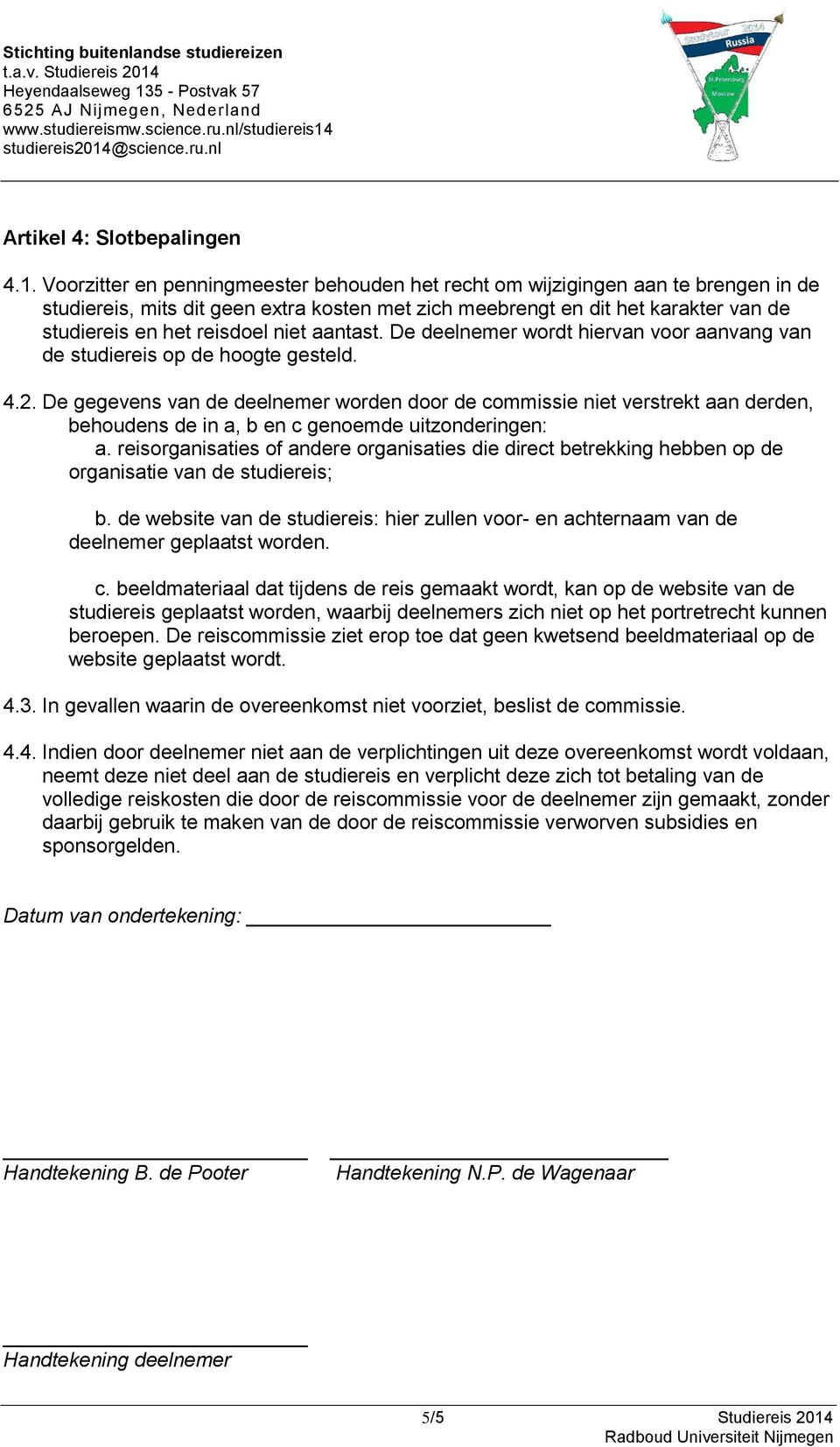 niet aantast. De deelnemer wordt hiervan voor aanvang van de studiereis op de hoogte gesteld. 4.2.