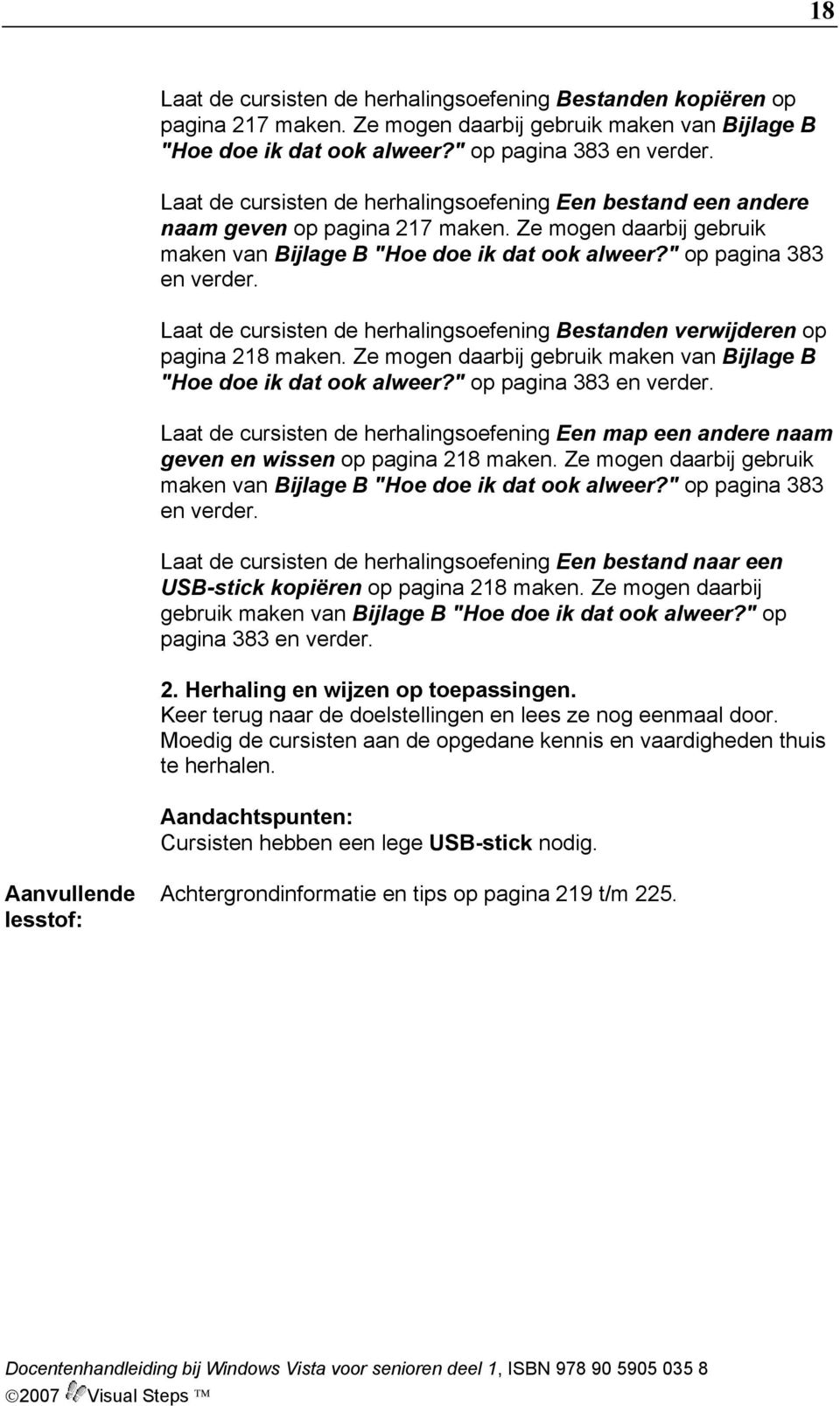 Laat de cursisten de herhalingsoefening Bestanden verwijderen op pagina 218 maken. Ze mogen daarbij gebruik maken van Bijlage B "Hoe doe ik dat ook alweer?" op pagina 383 en verder.