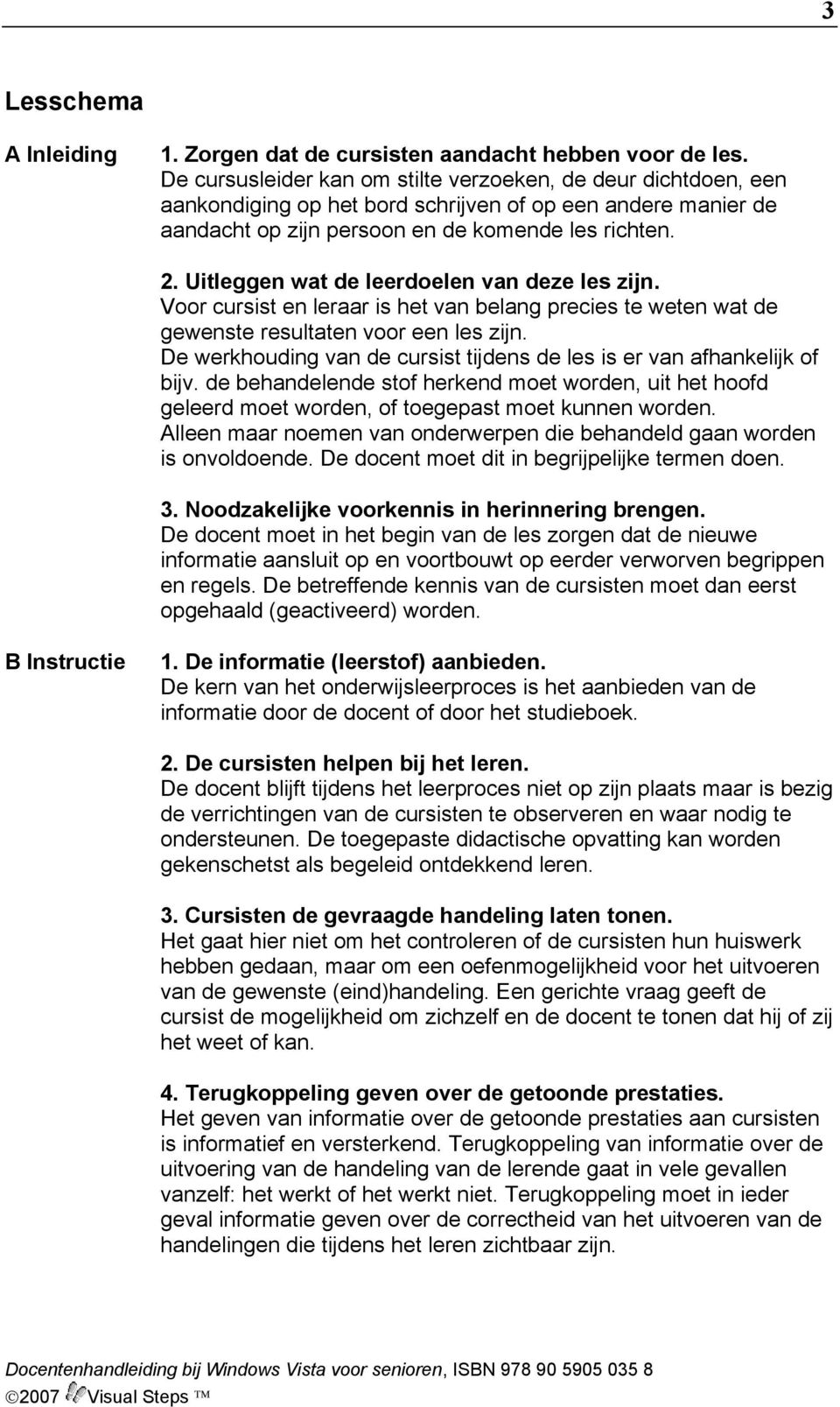 Uitleggen wat de leerdoelen van deze les zijn. Voor cursist en leraar is het van belang precies te weten wat de gewenste resultaten voor een les zijn.