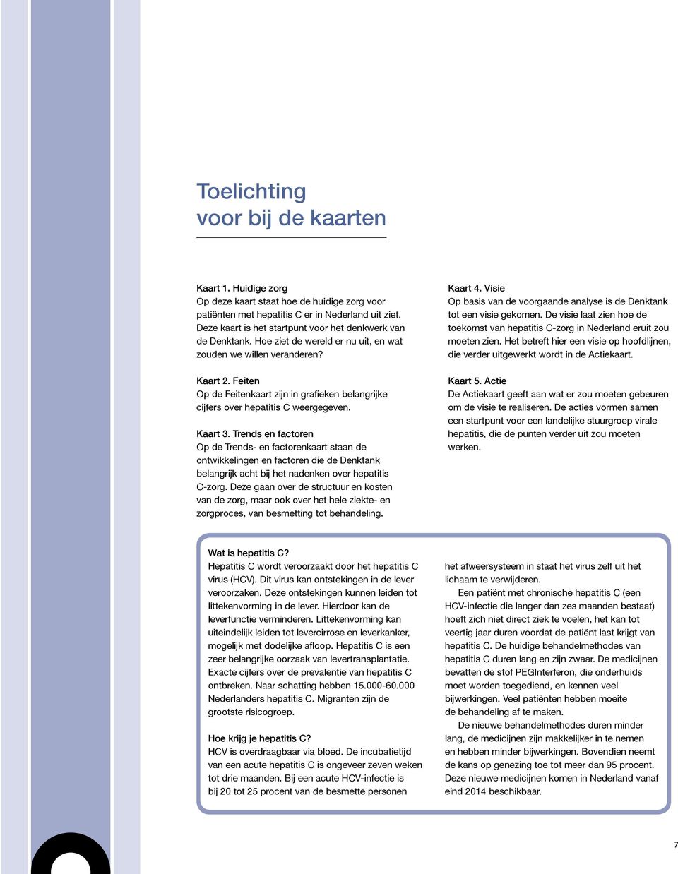 Feiten Op de Feitenkaart zijn in grafieken belangrijke cijfers over hepatitis C weergegeven. Kaart 3.