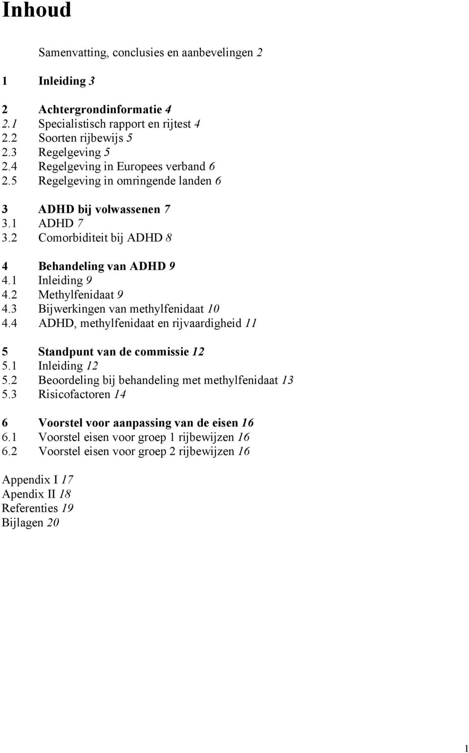 2 Methylfenidaat 9 4.3 Bijwerkingen van methylfenidaat 10 4.4 ADHD, methylfenidaat en rijvaardigheid 11 5 Standpunt van de commissie 12 5.1 Inleiding 12 5.