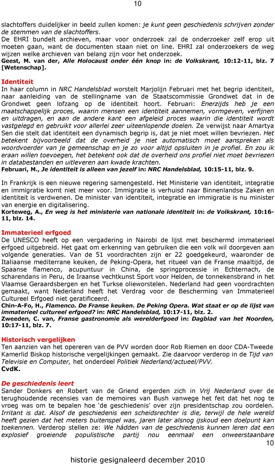 EHRI zal onderzoekers de weg wijzen welke archieven van belang zijn voor het onderzoek. Geest, M. van der, Alle Holocaust onder één knop in: de Volkskrant, 10:12-11, blz. 7 [Wetenschap].