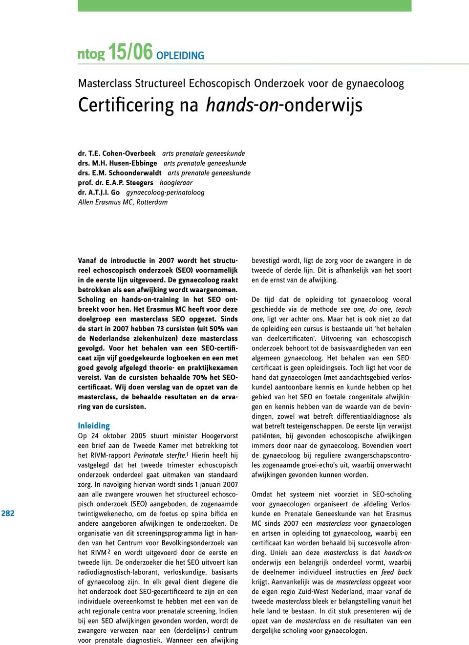 Go gynaecoloog-perinatoloog Allen Erasmus MC, Rotterdam 282 Vanaf de introductie in 2007 wordt het structureel echoscopisch onderzoek (SEO) voornamelijk in de eerste lijn uitgevoerd.