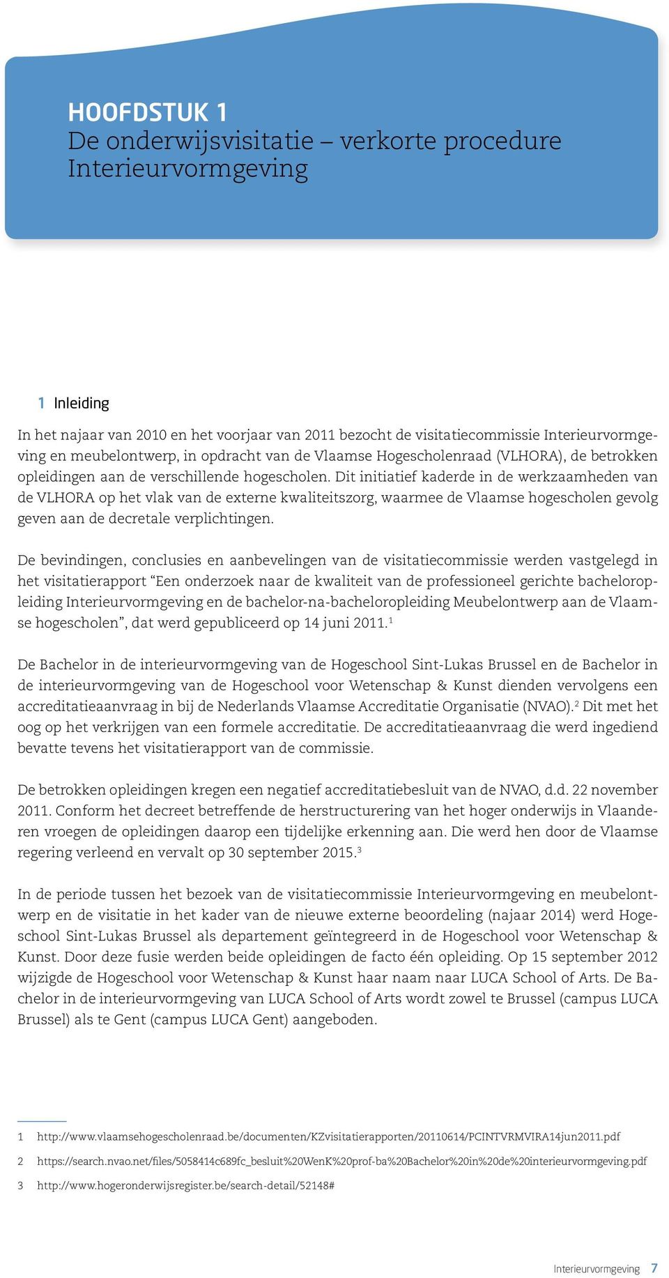 Dit initiatief kaderde in de werkzaamheden van de VLHORA op het vlak van de externe kwaliteitszorg, waarmee de Vlaamse hogescholen gevolg geven aan de decretale verplichtingen.