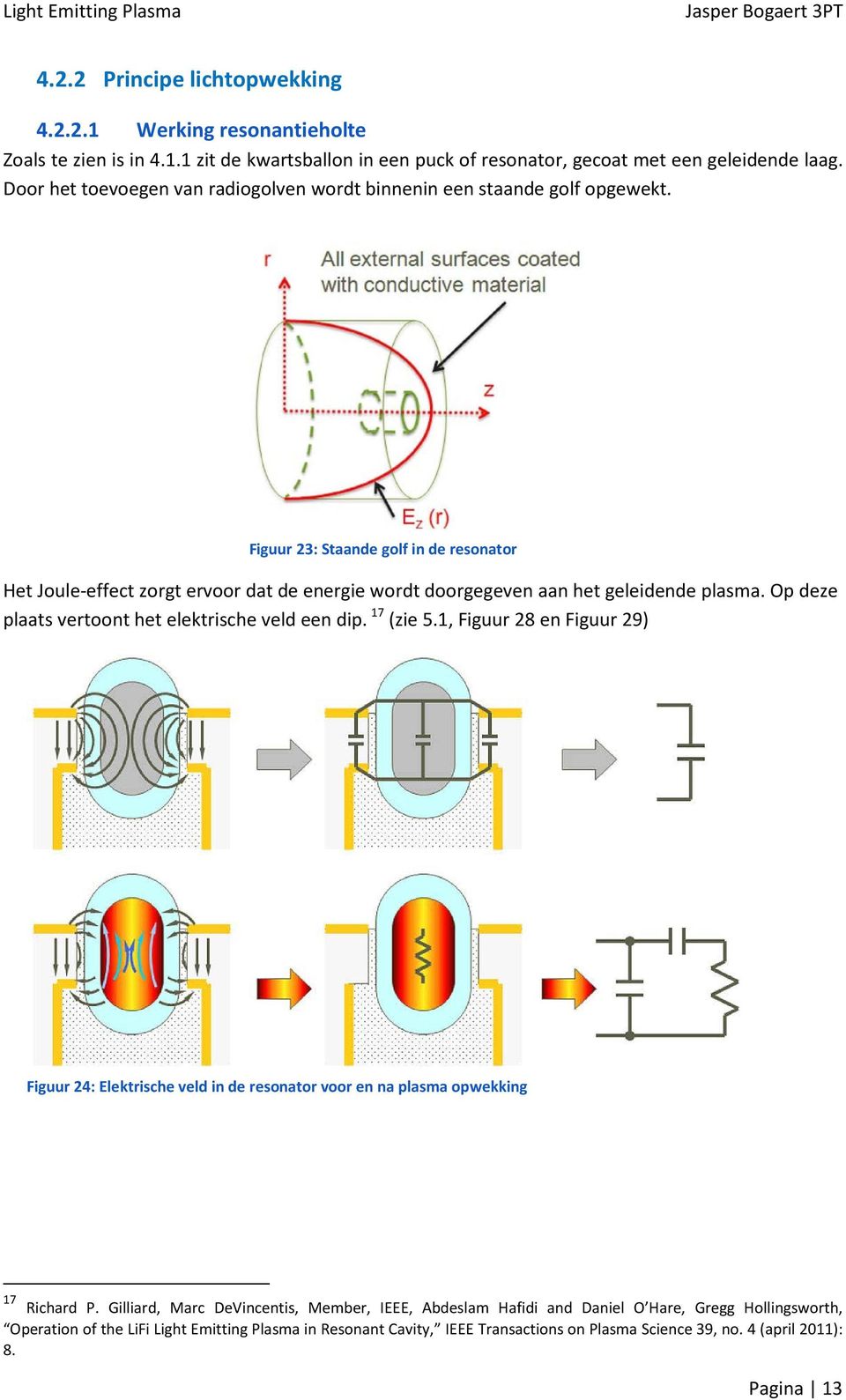 Figuur 23: Staande golf in de resonator Het Joule-effect zorgt ervoor dat de energie wordt doorgegeven aan het geleidende plasma. Op deze plaats vertoont het elektrische veld een dip. 17 (zie 5.
