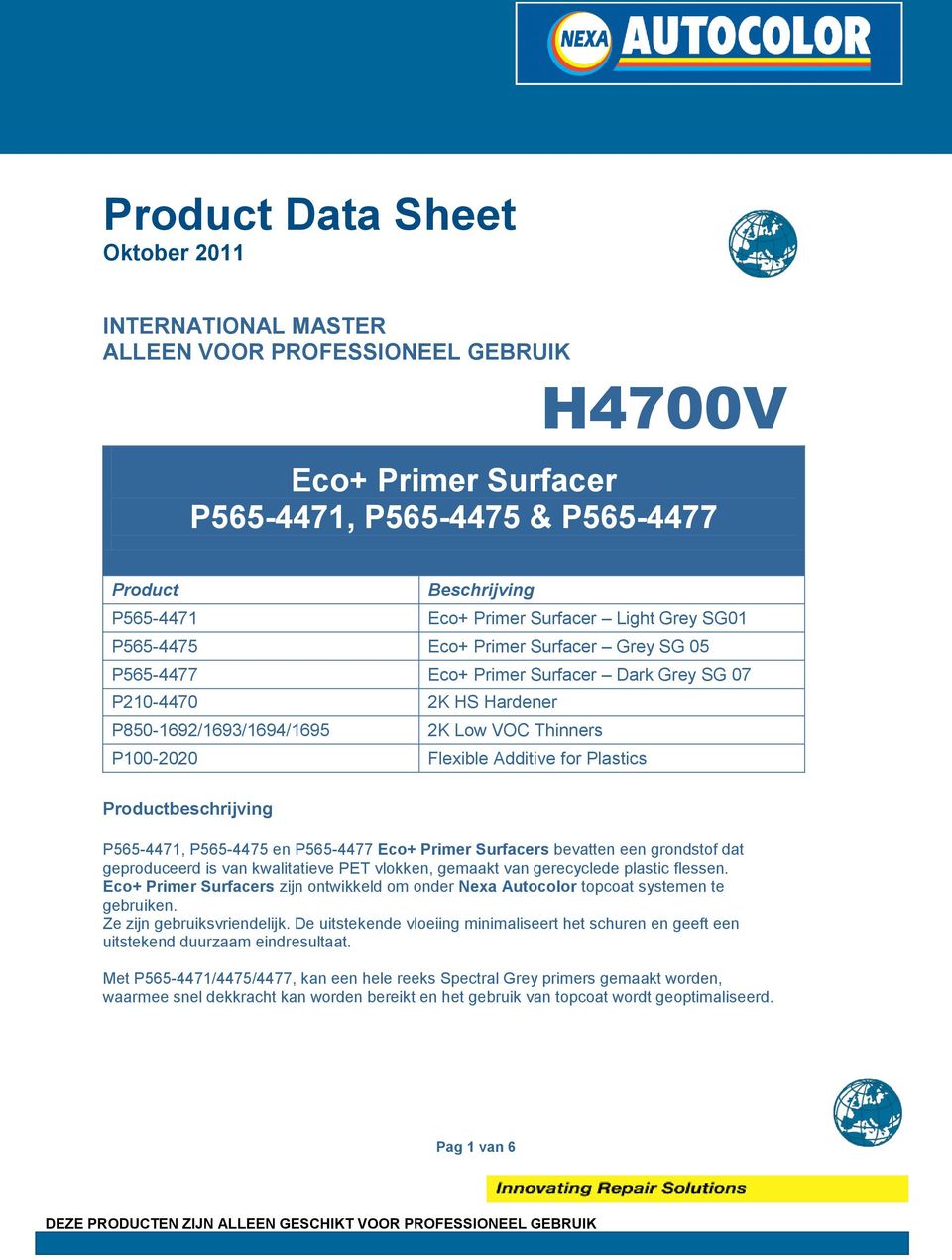 Additive for Plastics Productbeschrijving P565-4471, P565-4475 en P565-4477 Eco+ Primer Surfacers bevatten een grondstof dat geproduceerd is van kwalitatieve PET vlokken, gemaakt van gerecyclede