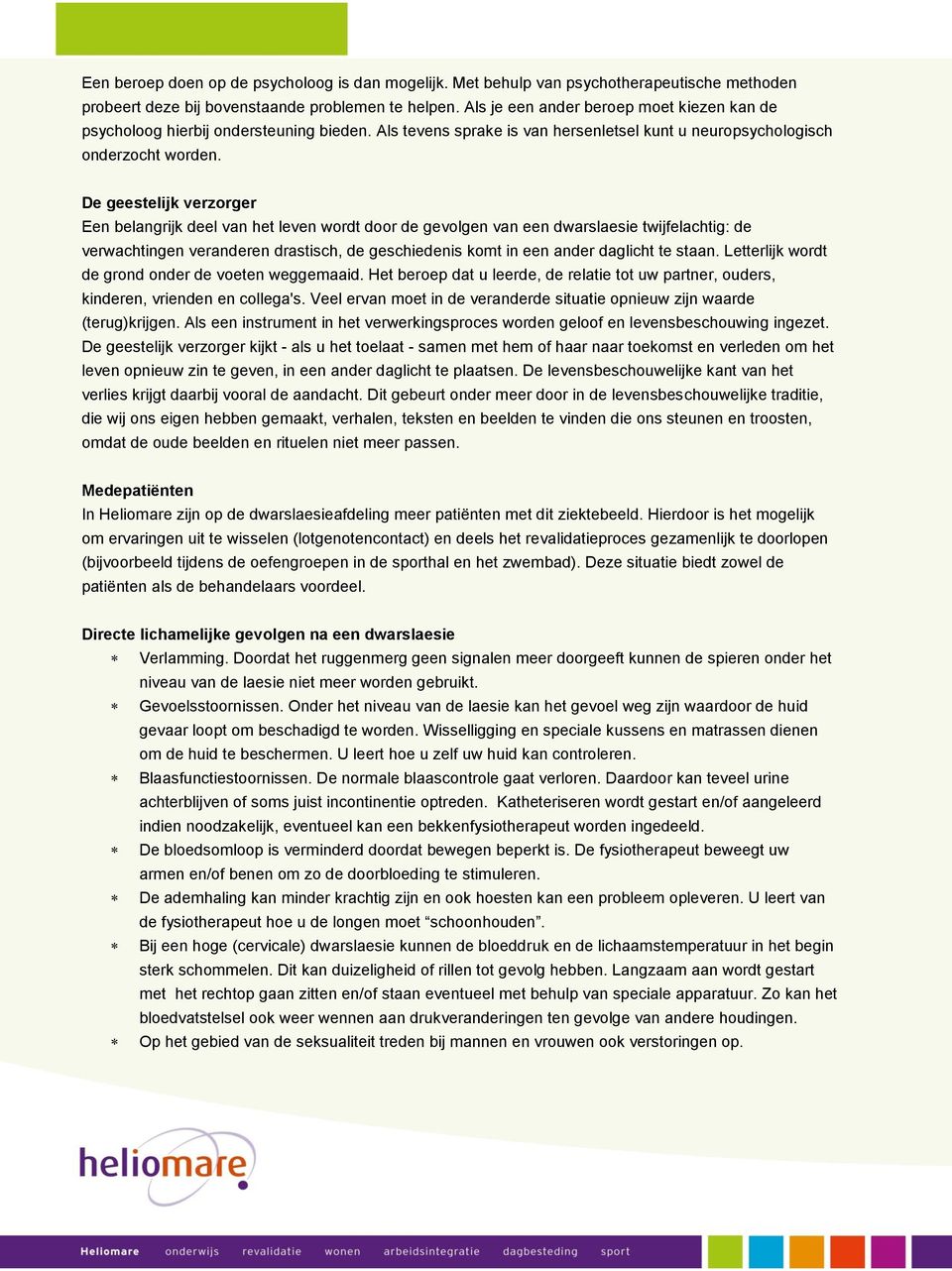 De geestelijk verzorger Een belangrijk deel van het leven wordt door de gevolgen van een dwarslaesie twijfelachtig: de verwachtingen veranderen drastisch, de geschiedenis komt in een ander daglicht