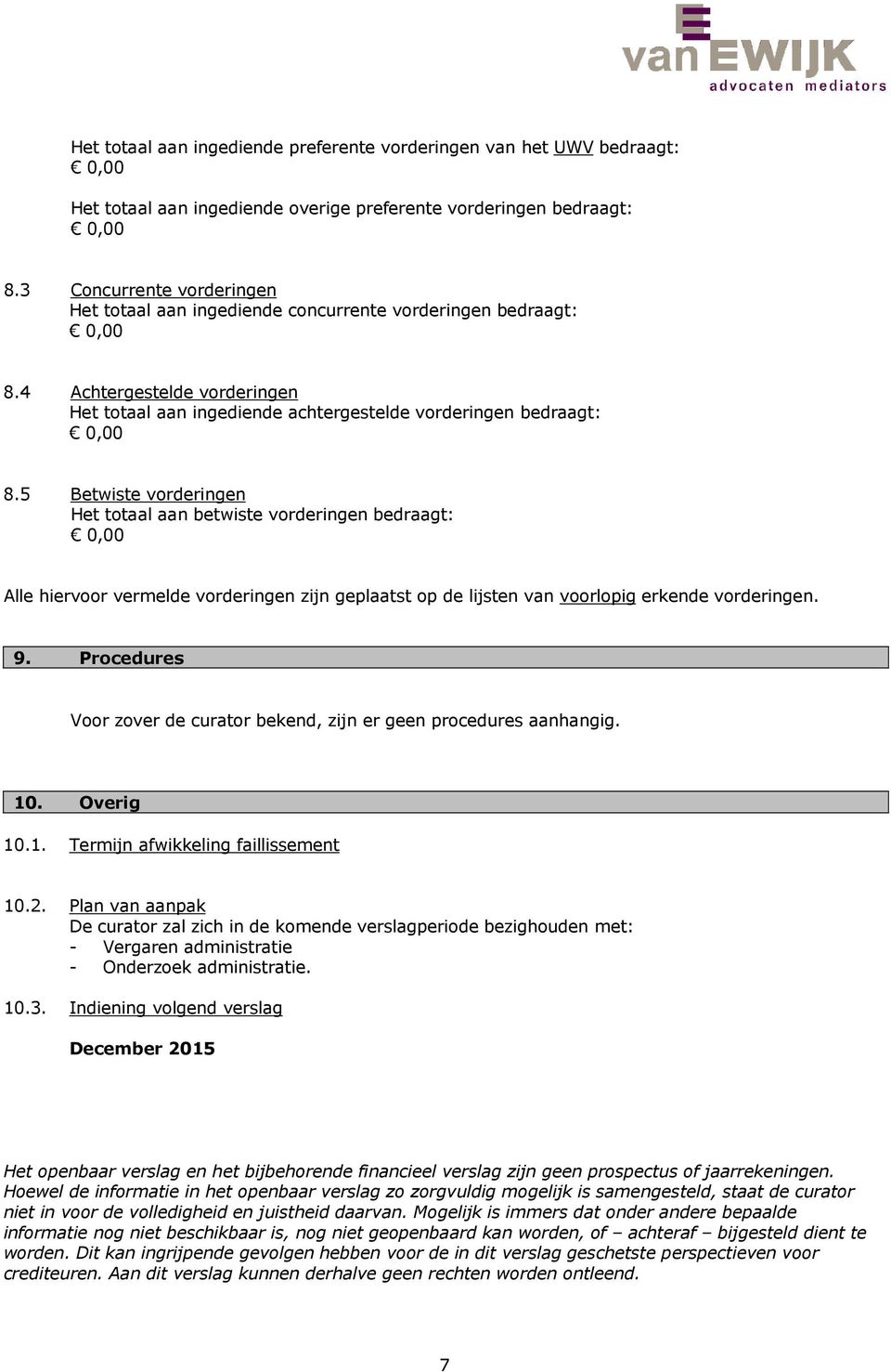 5 Betwiste vorderingen Het totaal aan betwiste vorderingen bedraagt: Alle hiervoor vermelde vorderingen zijn geplaatst op de lijsten van voorlopig erkende vorderingen. 9.