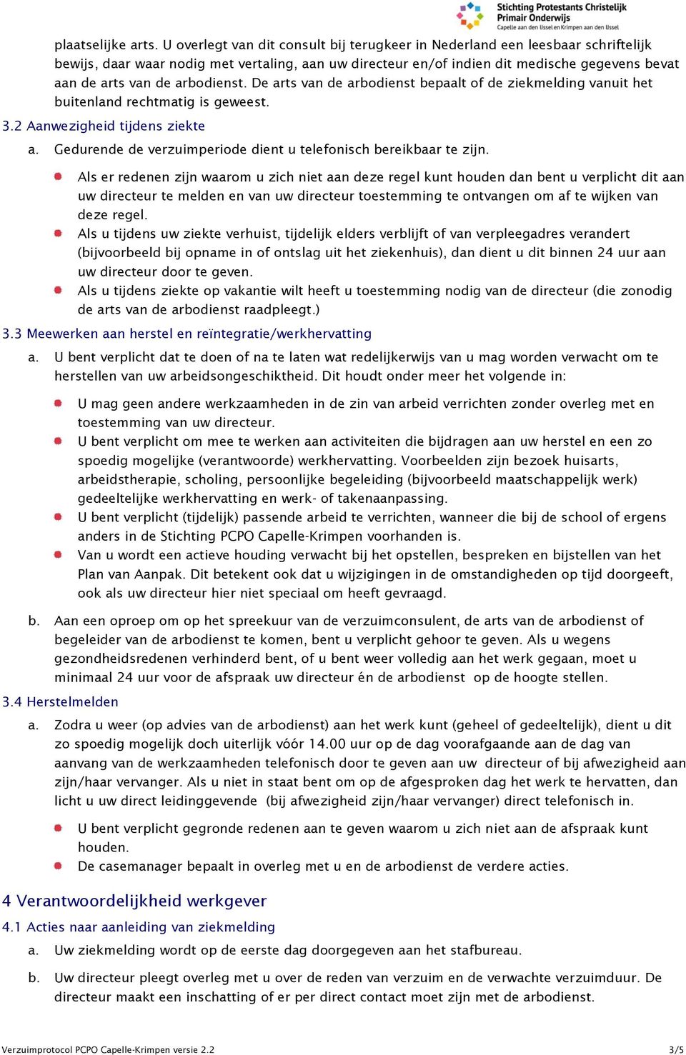 arbodienst. De arts van de arbodienst bepaalt of de ziekmelding vanuit het buitenland rechtmatig is geweest. 3.2 Aanwezigheid tijdens ziekte a.