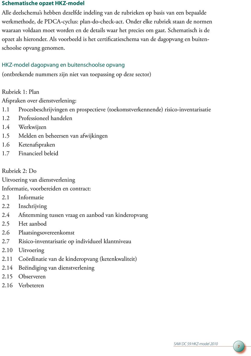 Als voorbeeld is het certificatieschema van de dagopvang en buitenschoolse opvang genomen.