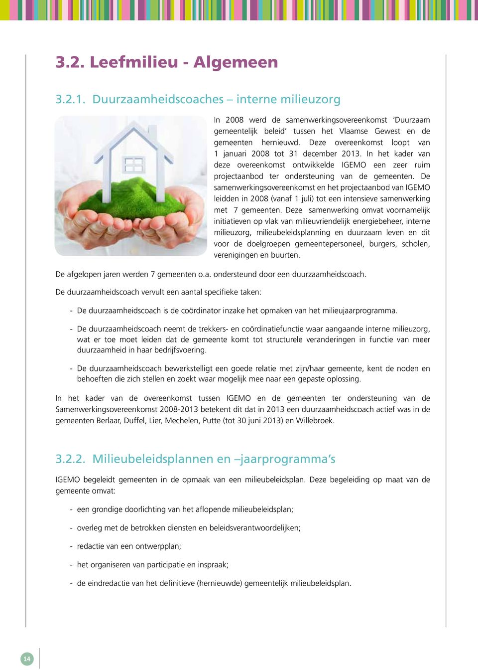 De samenwerkingsovereenkomst en het projectaanbod van IGEMO leidden in 2008 (vanaf 1 juli) tot een intensieve samenwerking met 7 gemeenten.