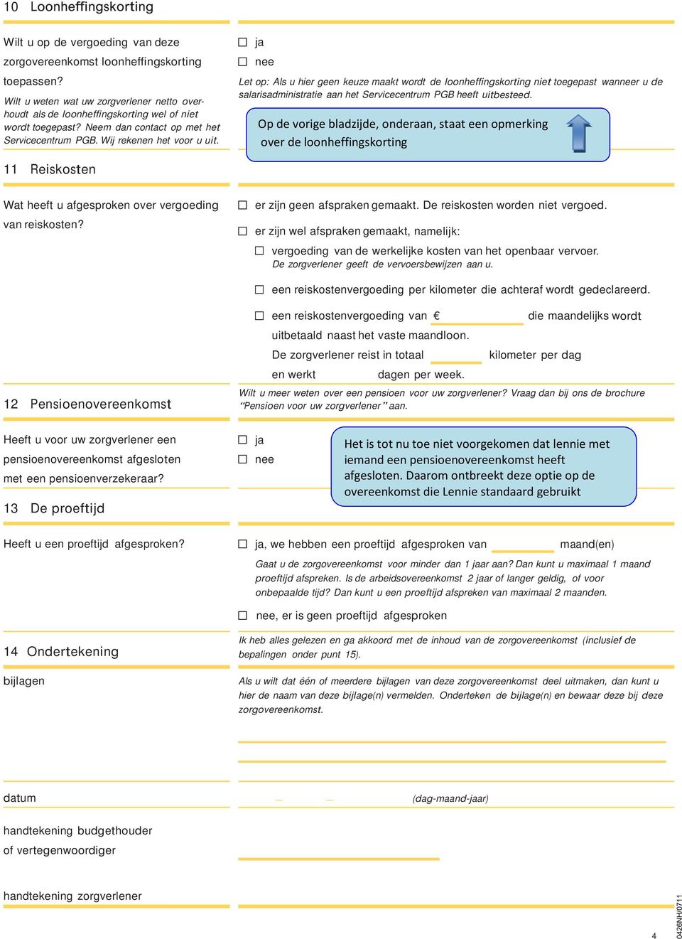 ja Let op: Als u hier geen keuze maakt wordt de loonheffingskorting niet toegepast wanr u de salarisadministratie aan het Servicecentrum PGB heeft uitbesteed.