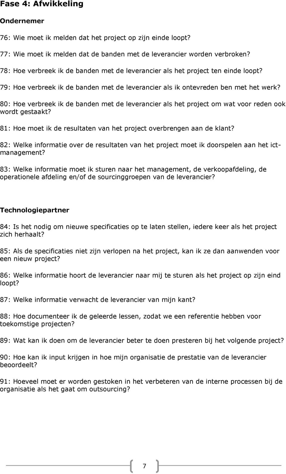 80: Hoe verbreek ik de banden met de leverancier als het project om wat voor reden ook wordt gestaakt? 81: Hoe moet ik de resultaten van het project overbrengen aan de klant?