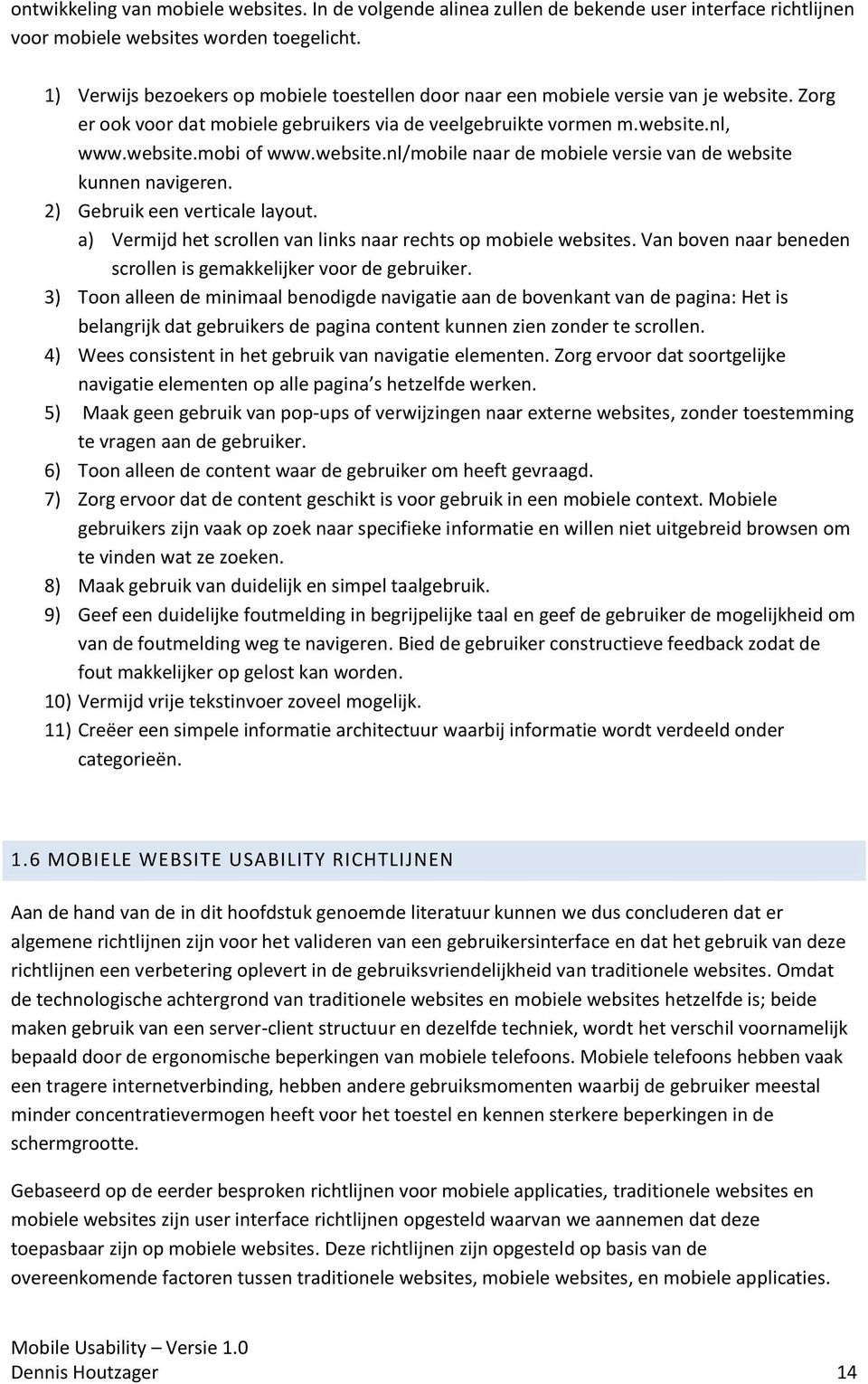 website.nl/mobile naar de mobiele versie van de website kunnen navigeren. 2) Gebruik een verticale layout. a) Vermijd het scrollen van links naar rechts op mobiele websites.