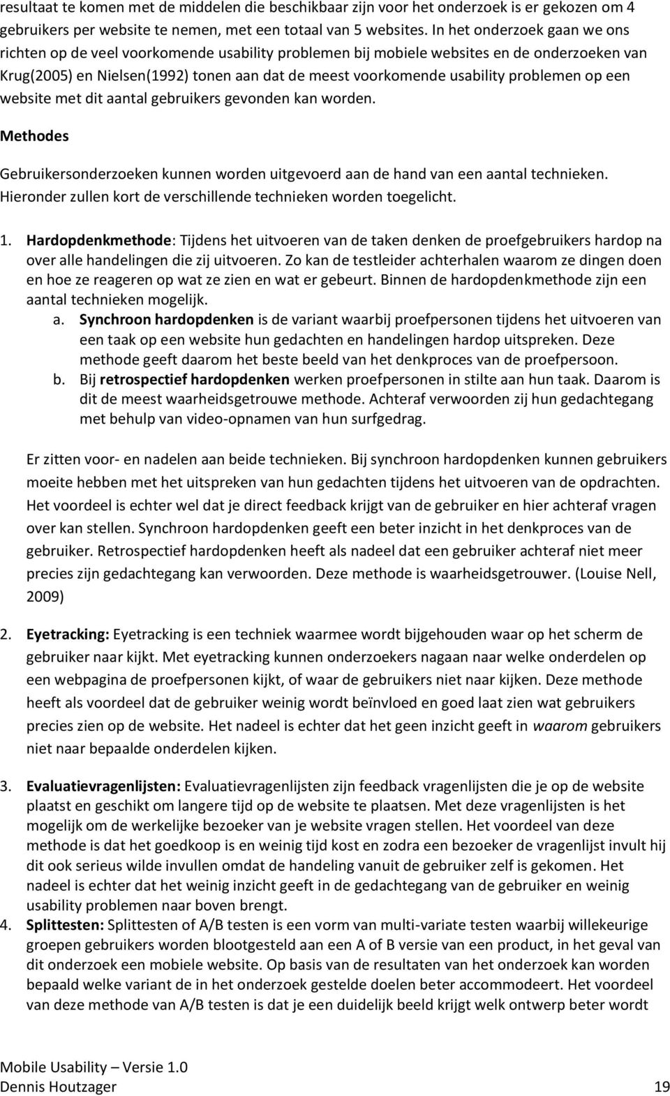 problemen op een website met dit aantal gebruikers gevonden kan worden. Methodes Gebruikersonderzoeken kunnen worden uitgevoerd aan de hand van een aantal technieken.