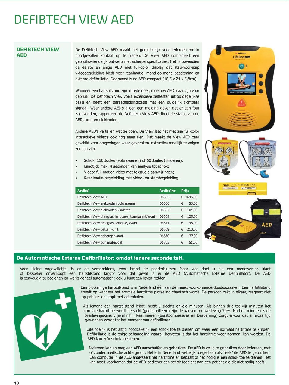 Het is bovendien de eerste en enige AED met full-color display dat stap-voor-stap videobegeleiding biedt voor reanimatie, mond-op-mond beademing en externe defibrillatie.