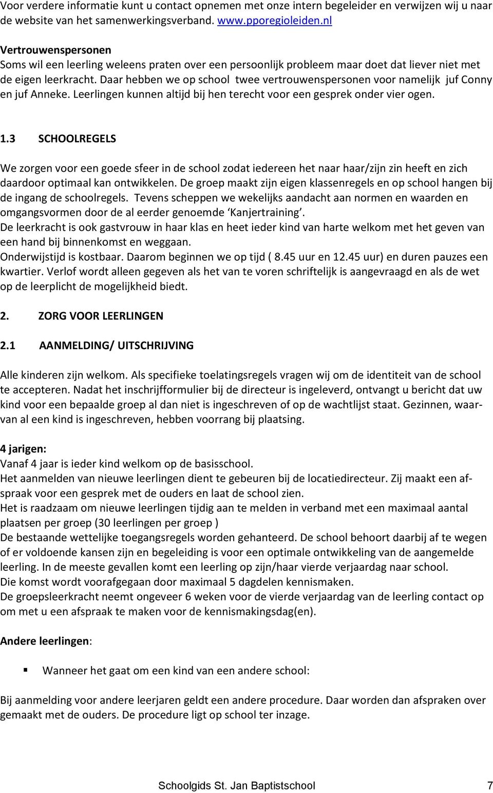 Daar hebben we op school twee vertrouwenspersonen voor namelijk juf Conny en juf Anneke. Leerlingen kunnen altijd bij hen terecht voor een gesprek onder vier ogen. 1.