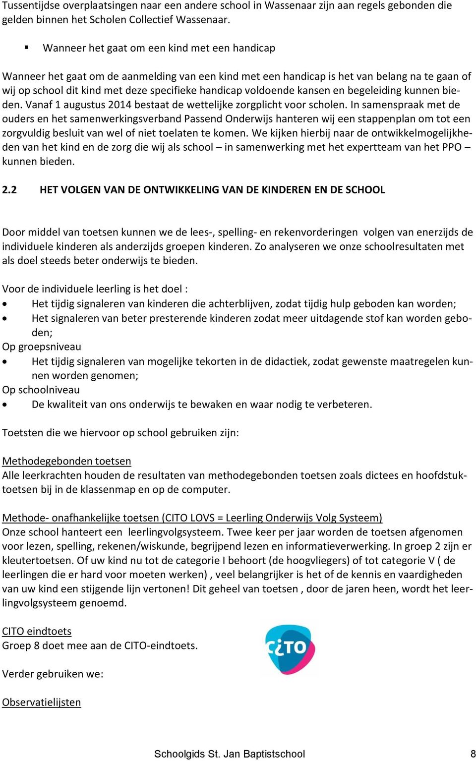 voldoende kansen en begeleiding kunnen bieden. Vanaf 1 augustus 2014 bestaat de wettelijke zorgplicht voor scholen.