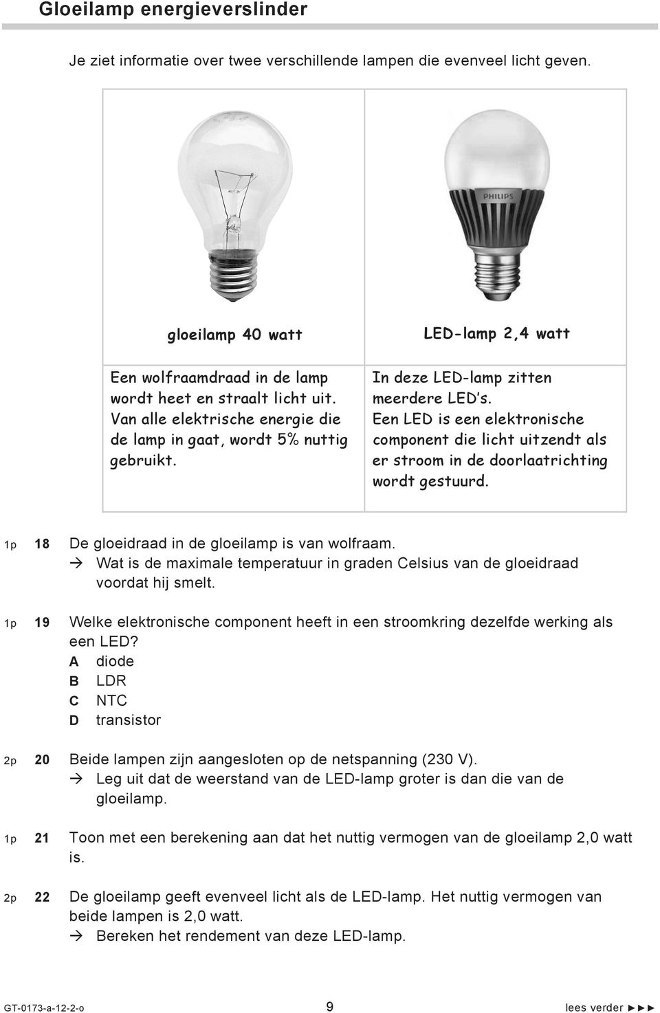 In deze LED-lamp zitten meerdere LED s. Een LED is een elektronische component die licht uitzendt als er stroom in de doorlaatrichting wordt gestuurd.