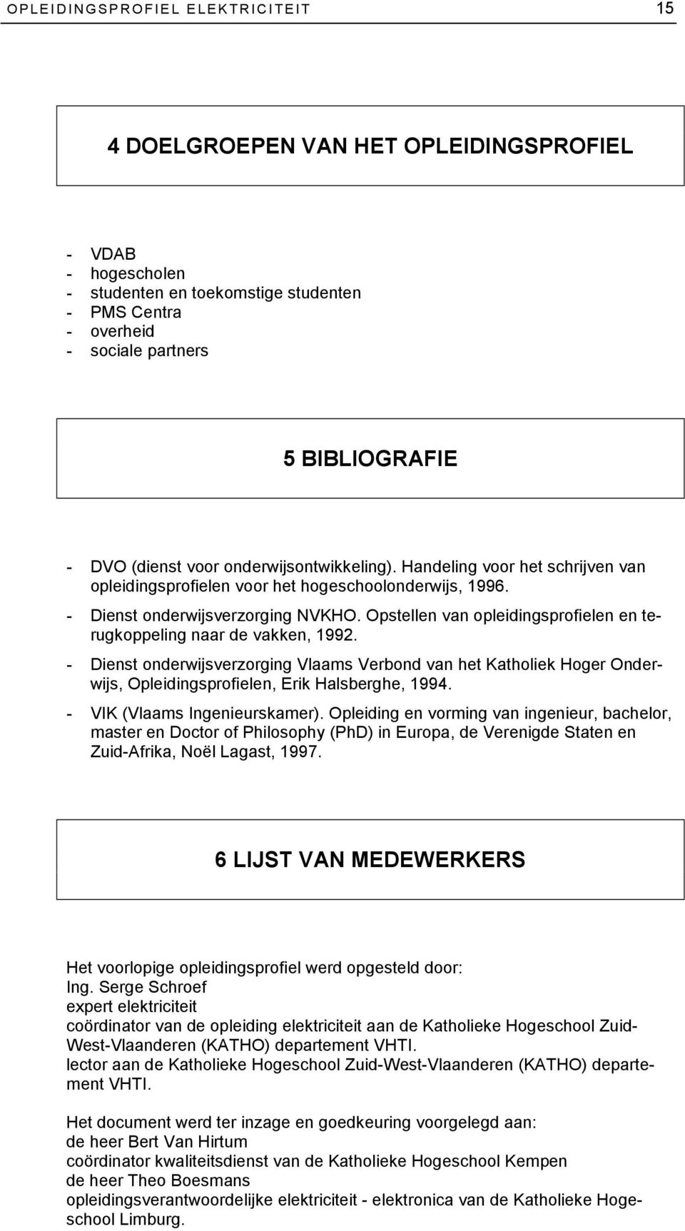 Opstellen van opleidingsprofielen en terugkoppeling naar de vakken, 1992. - Dienst onderwijsverzorging Vlaams Verbond van het Katholiek Hoger Onderwijs, Opleidingsprofielen, Erik Halsberghe, 1994.