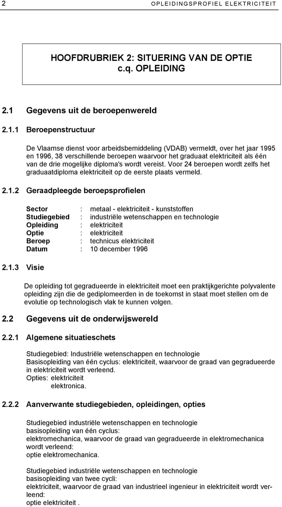 1 Beroepenstructuur De Vlaamse dienst voor arbeidsbemiddeling (VDAB) vermeldt, over het jaar 1995 en 1996, 38 verschillende beroepen waarvoor het graduaat elektriciteit als één van de drie mogelijke