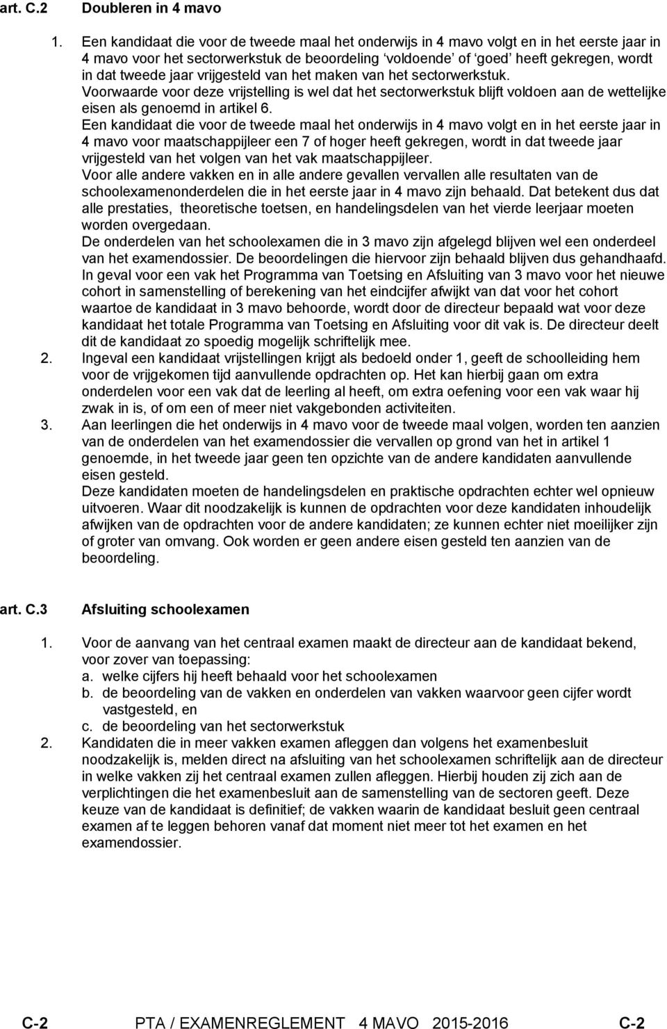 vrijgesteld van het maken van het sectorwerkstuk. Voorwaarde voor deze vrijstelling is wel dat het sectorwerkstuk blijft voldoen aan de wettelijke eisen als genoemd in artikel 6.