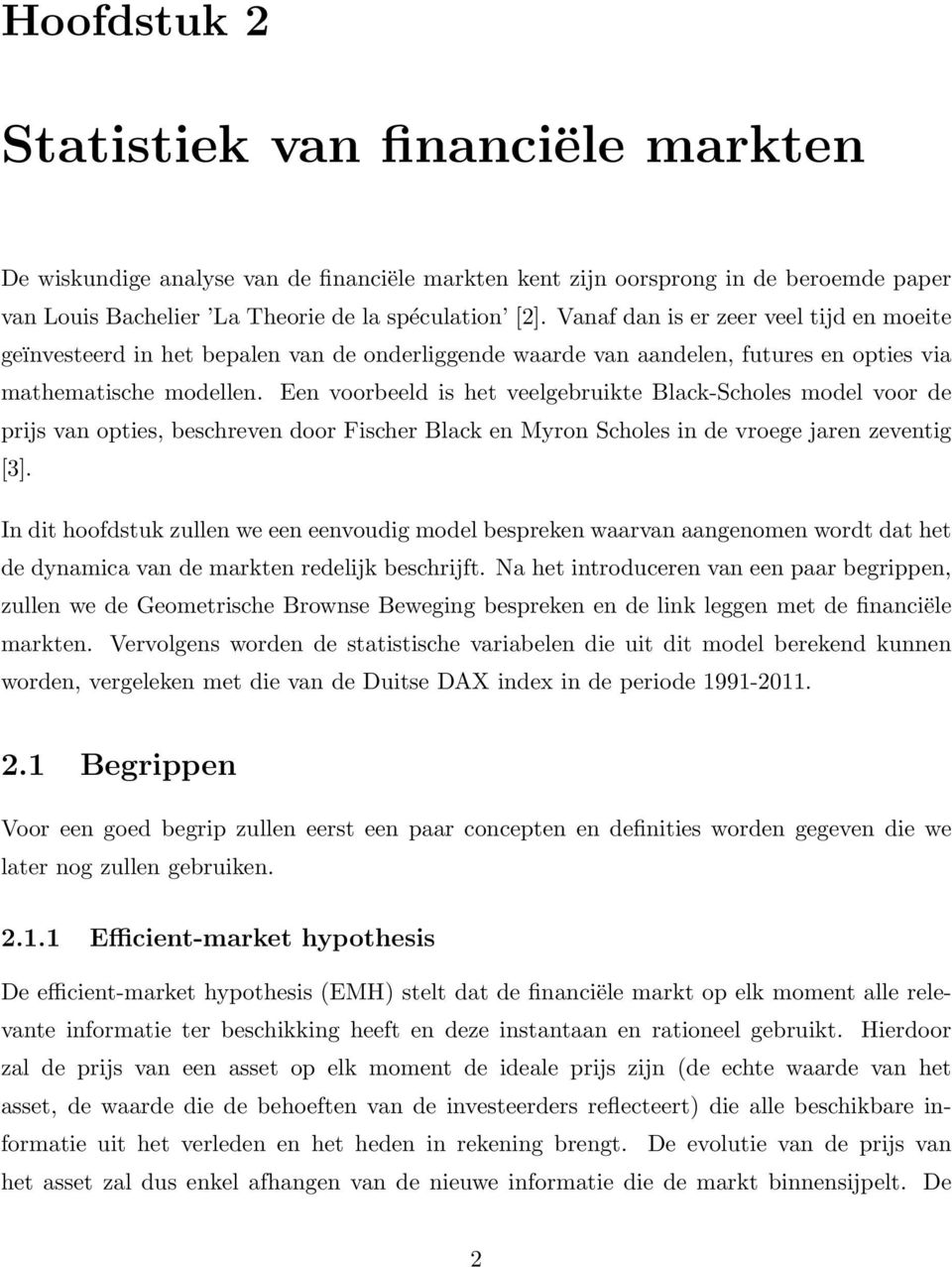 Een voorbeeld is het veelgebruikte Black-Scholes model voor de prijs van opties, beschreven door Fischer Black en Myron Scholes in de vroege jaren zeventig [3].