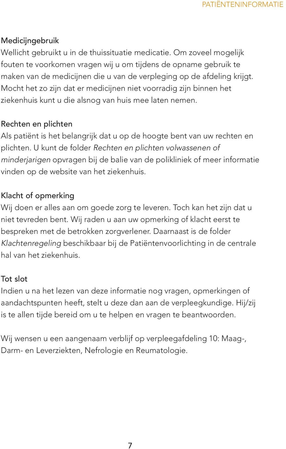 Mocht het zo zijn dat er medicijnen niet voorradig zijn binnen het ziekenhuis kunt u die alsnog van huis mee laten nemen.