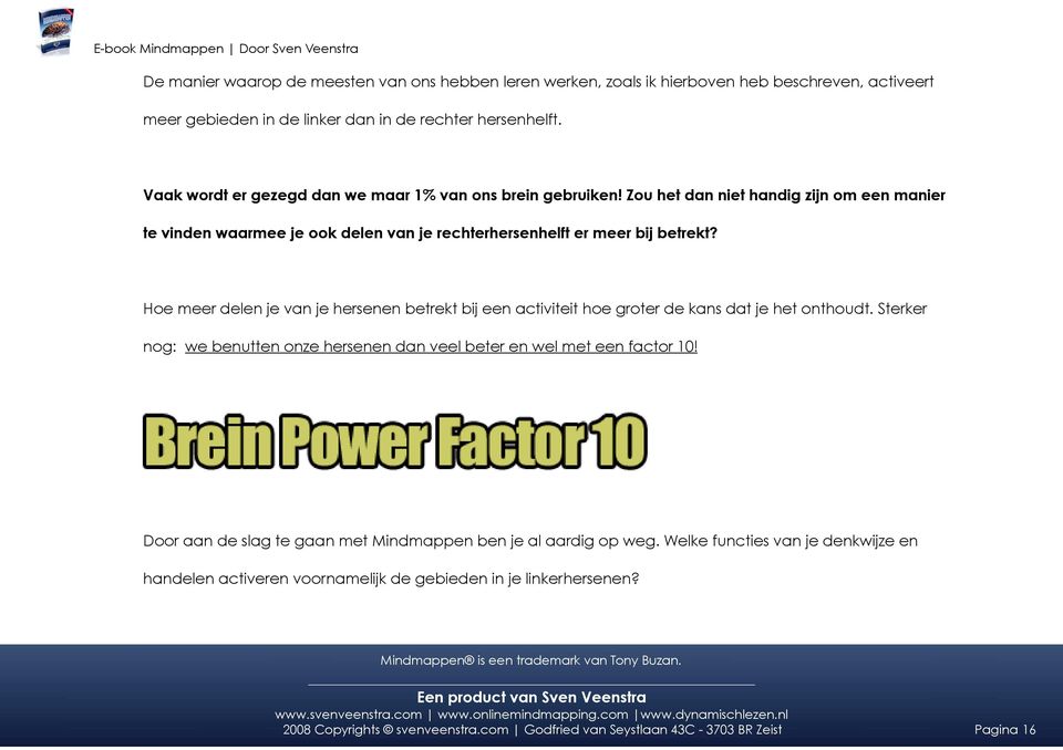 Hoe meer delen je van je hersenen betrekt bij een activiteit hoe groter de kans dat je het onthoudt. Sterker nog: we benutten onze hersenen dan veel beter en wel met een factor 10!