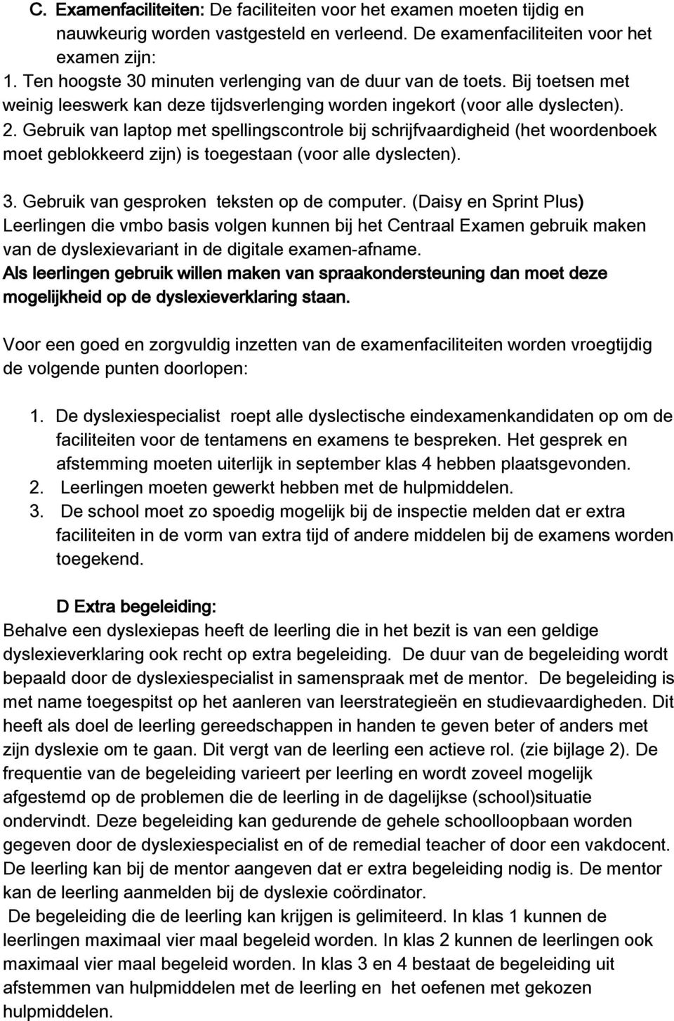 Gebruik van laptop met spellingscontrole bij schrijfvaardigheid (het woordenboek moet geblokkeerd zijn) is toegestaan (voor alle dyslecten). 3. Gebruik van gesproken teksten op de computer.